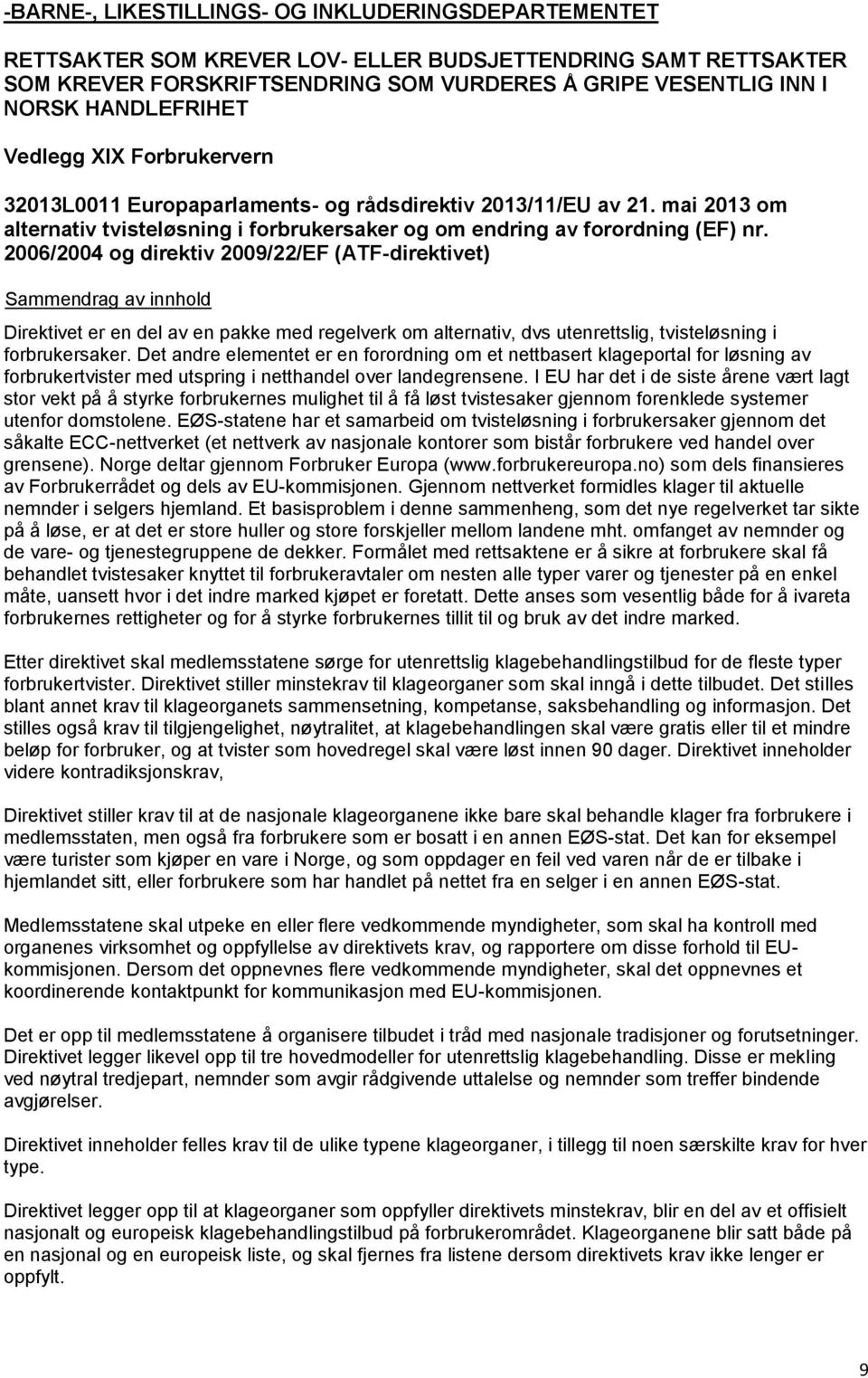 2006/2004 og direktiv 2009/22/EF (ATF-direktivet) Direktivet er en del av en pakke med regelverk om alternativ, dvs utenrettslig, tvisteløsning i forbrukersaker.