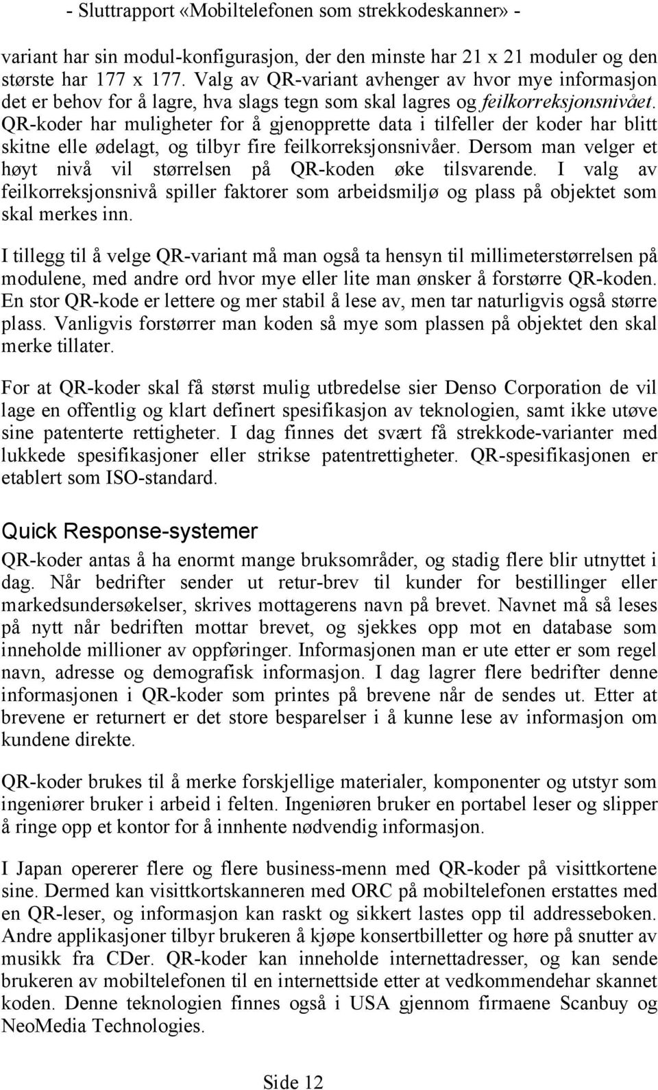 QR-koder har muligheter for å gjenopprette data i tilfeller der koder har blitt skitne elle ødelagt, og tilbyr fire feilkorreksjonsnivåer.