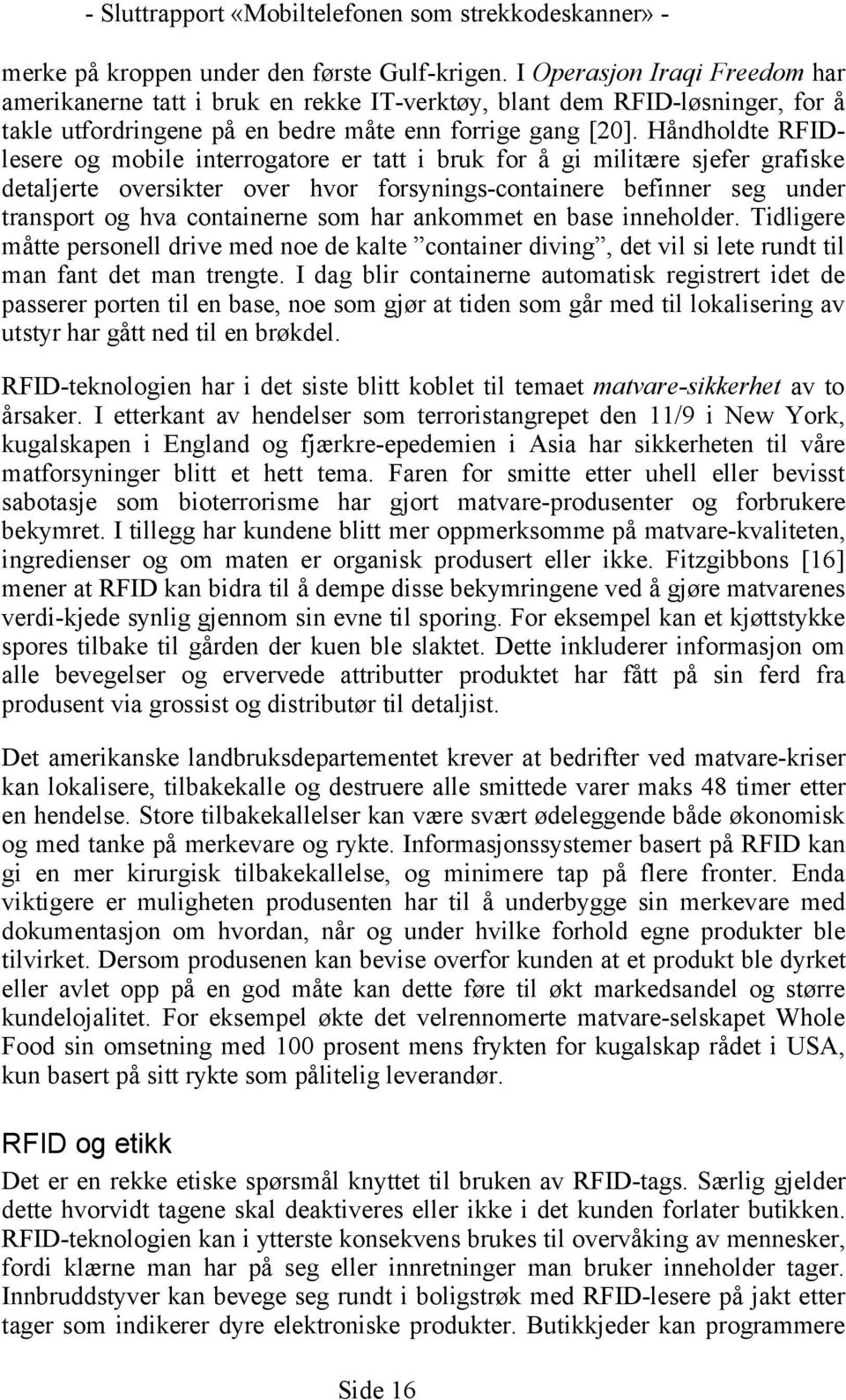 Håndholdte RFIDlesere og mobile interrogatore er tatt i bruk for å gi militære sjefer grafiske detaljerte oversikter over hvor forsynings-containere befinner seg under transport og hva containerne