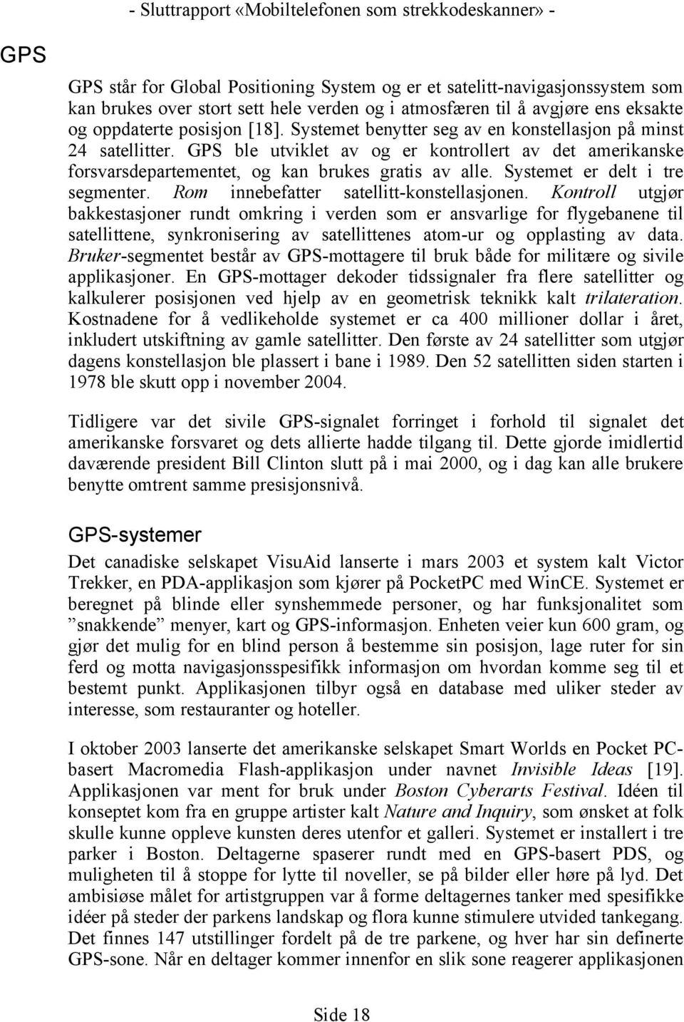 Systemet er delt i tre segmenter. Rom innebefatter satellitt-konstellasjonen.