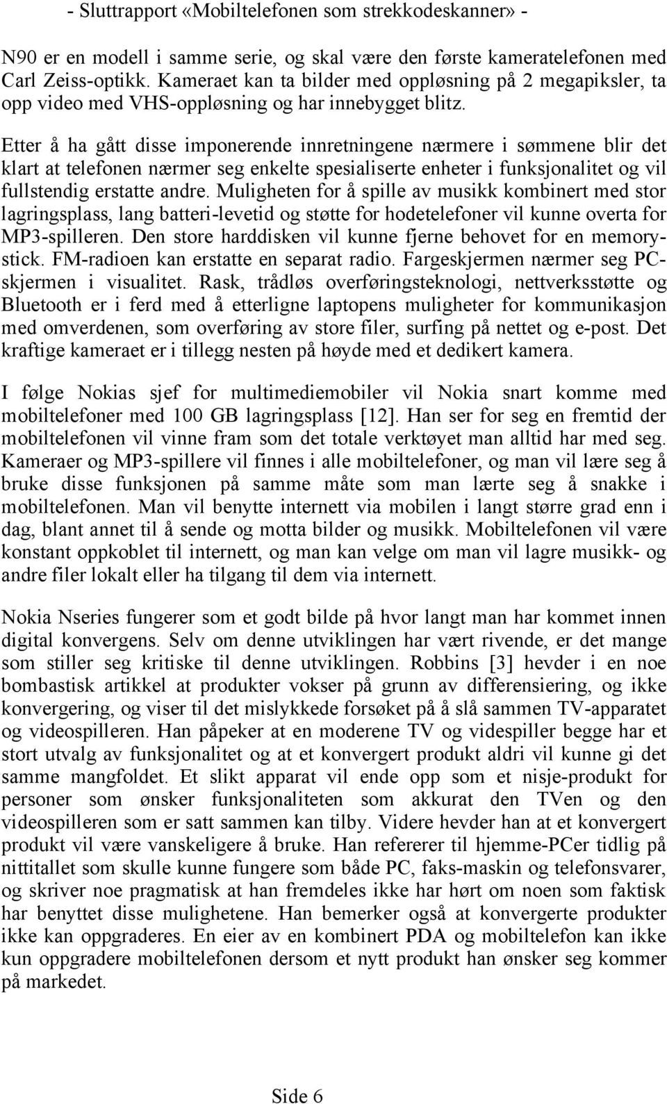 Etter å ha gått disse imponerende innretningene nærmere i sømmene blir det klart at telefonen nærmer seg enkelte spesialiserte enheter i funksjonalitet og vil fullstendig erstatte andre.