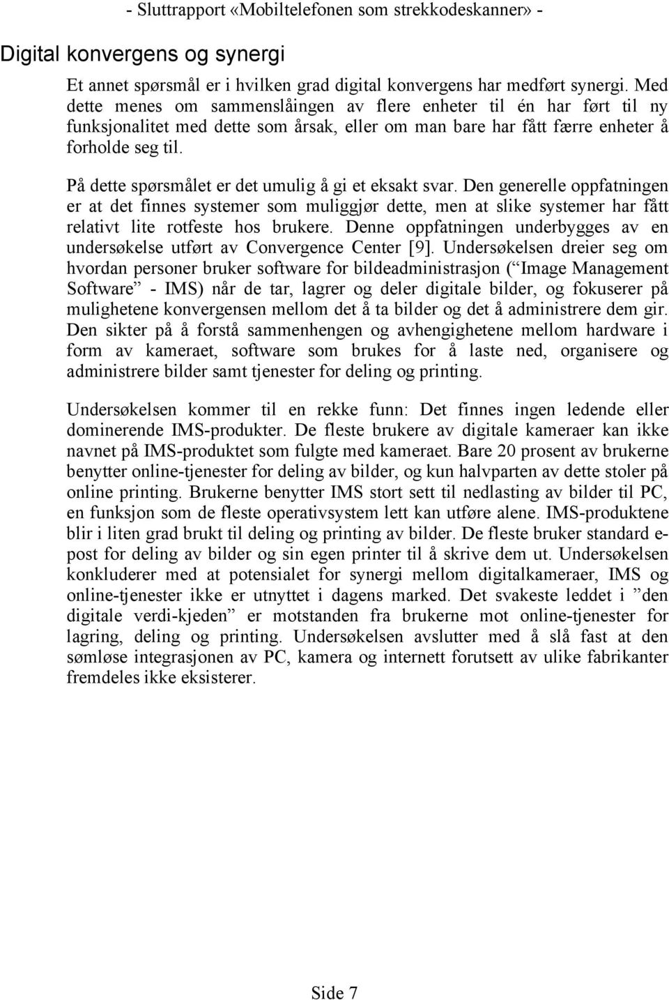 På dette spørsmålet er det umulig å gi et eksakt svar. Den generelle oppfatningen er at det finnes systemer som muliggjør dette, men at slike systemer har fått relativt lite rotfeste hos brukere.