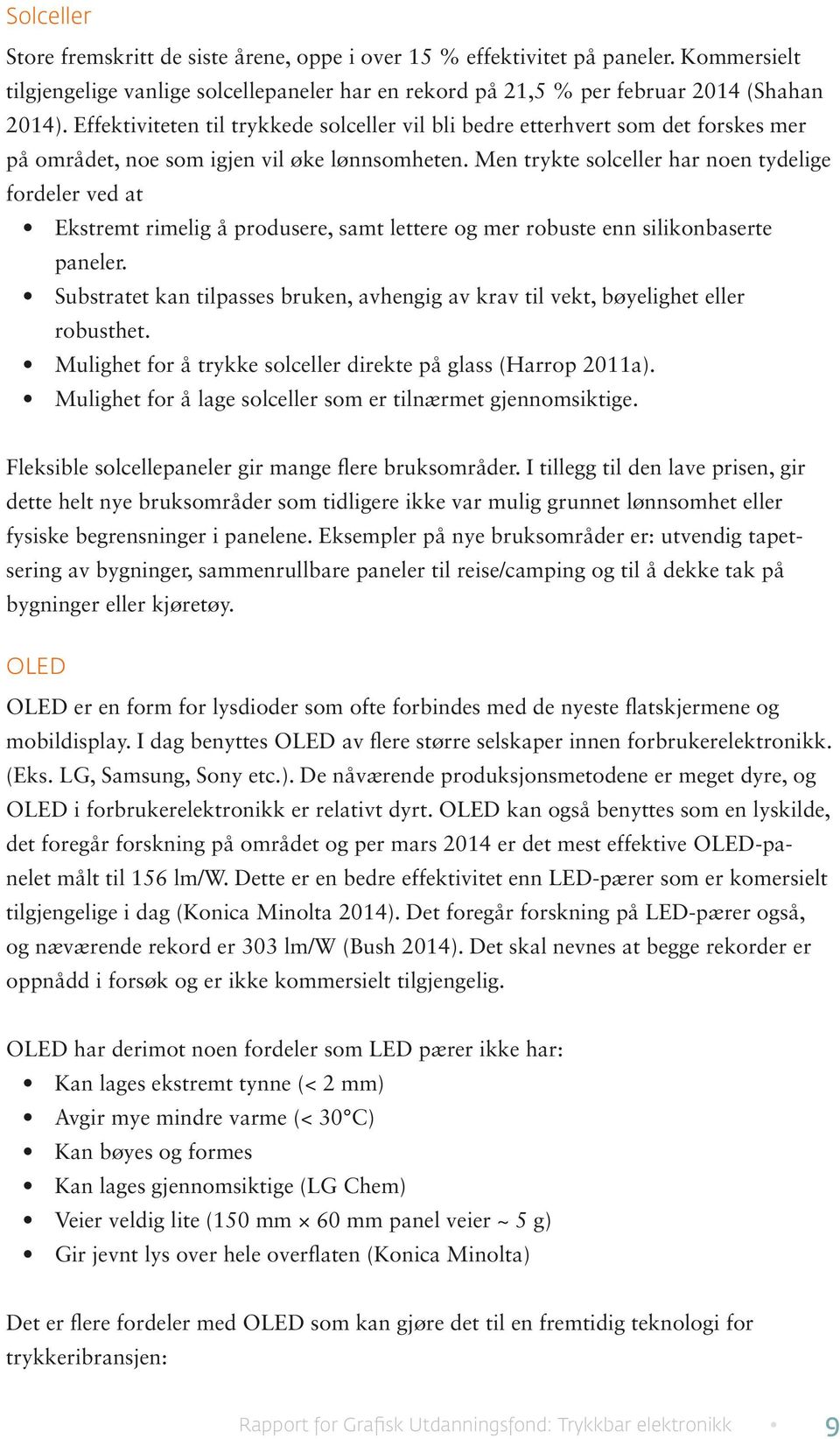 Men trykte solceller har noen tydelige fordeler ved at Ekstremt rimelig å produsere, samt lettere og mer robuste enn silikonbaserte paneler.