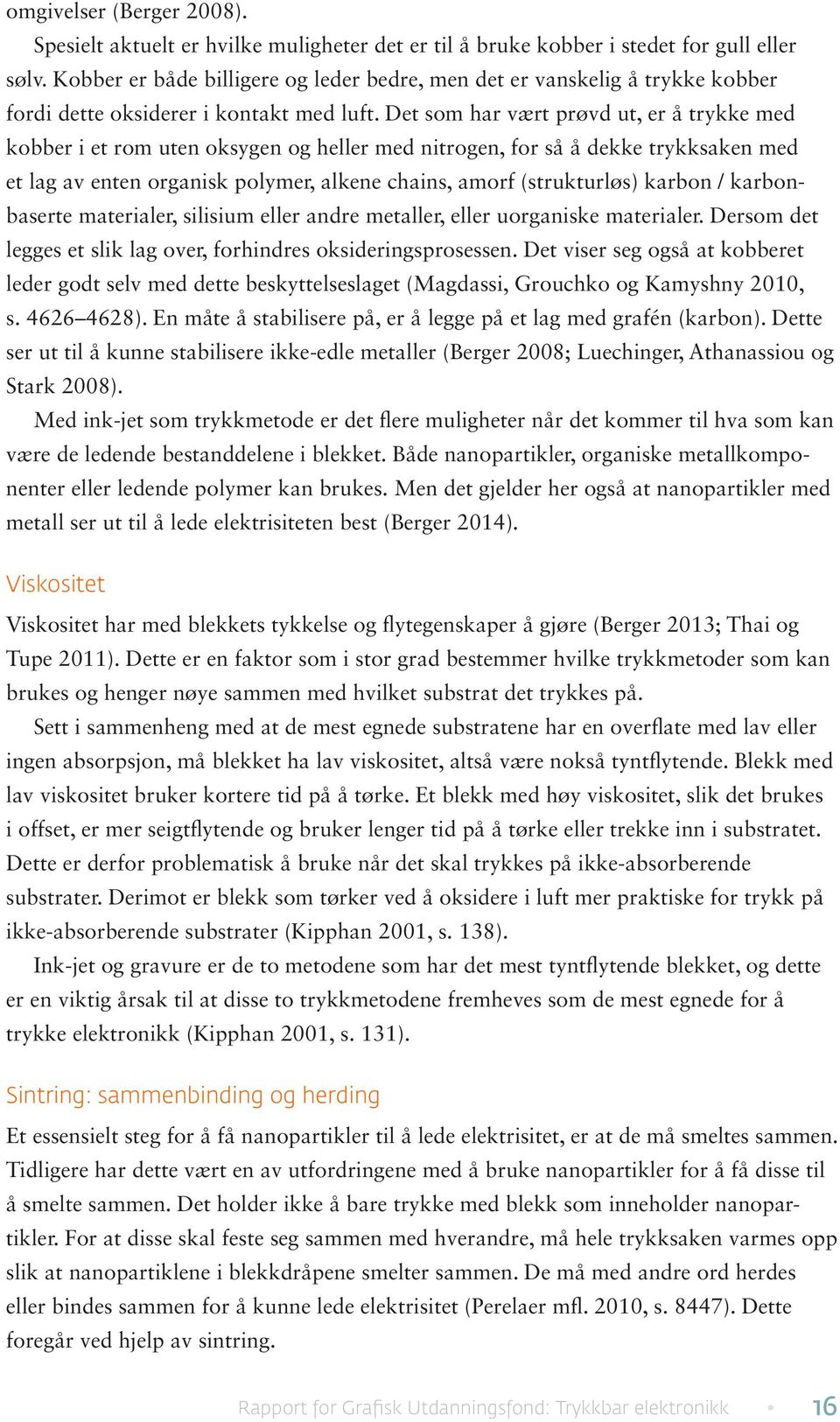 Det som har vært prøvd ut, er å trykke med kobber i et rom uten oksygen og heller med nitrogen, for så å dekke trykksaken med et lag av enten organisk polymer, alkene chains, amorf (strukturløs)