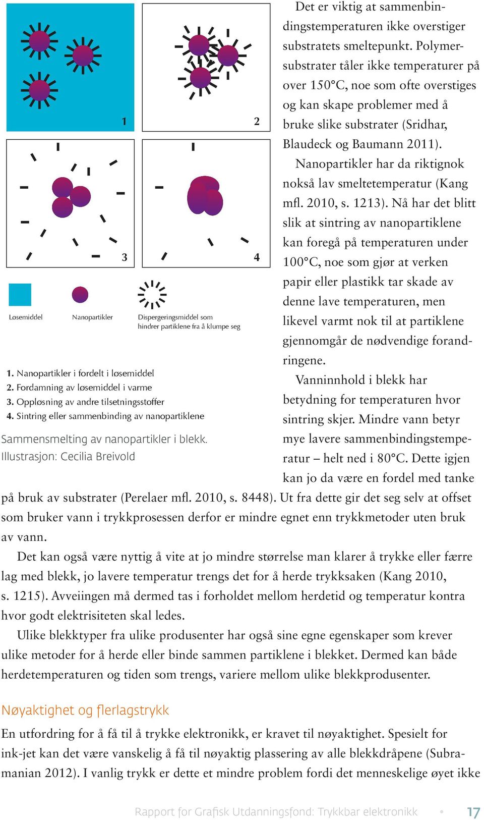 Illustrasjon: Cecilia Breivold Løsemiddel Nanopartikler Dispergeringsmiddel som hindrer partiklene fra å klumpe seg 2 4 dingstemperaturen ikke overstiger substratets smeltepunkt.