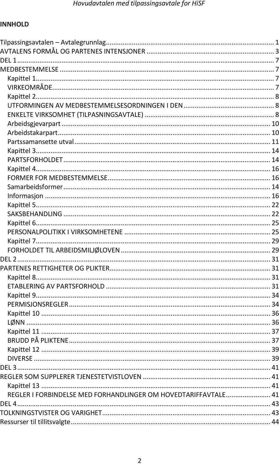 .. 14 PARTSFORHOLDET... 14 Kapittel 4... 16 FORMER FOR MEDBESTEMMELSE... 16 Samarbeidsformer... 14 Informasjon... 16 Kapittel 5... 22 SAKSBEHANDLING... 22 Kapittel 6.