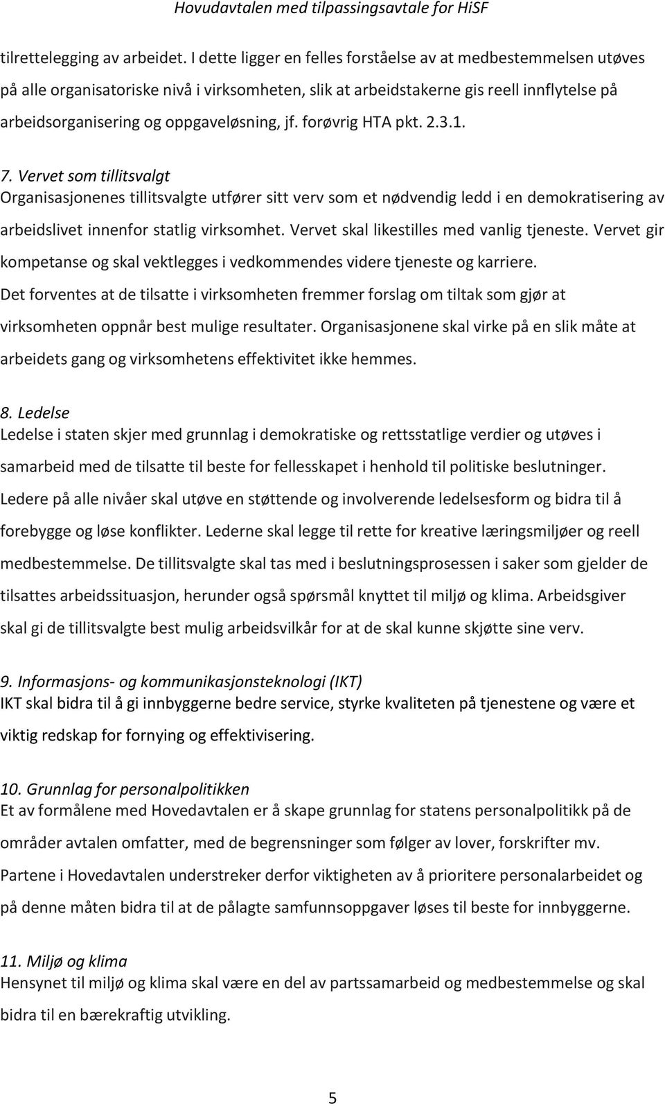 forøvrig HTA pkt. 2.3.1. 7. Vervet som tillitsvalgt Organisasjonenes tillitsvalgte utfører sitt verv som et nødvendig ledd i en demokratisering av arbeidslivet innenfor statlig virksomhet.