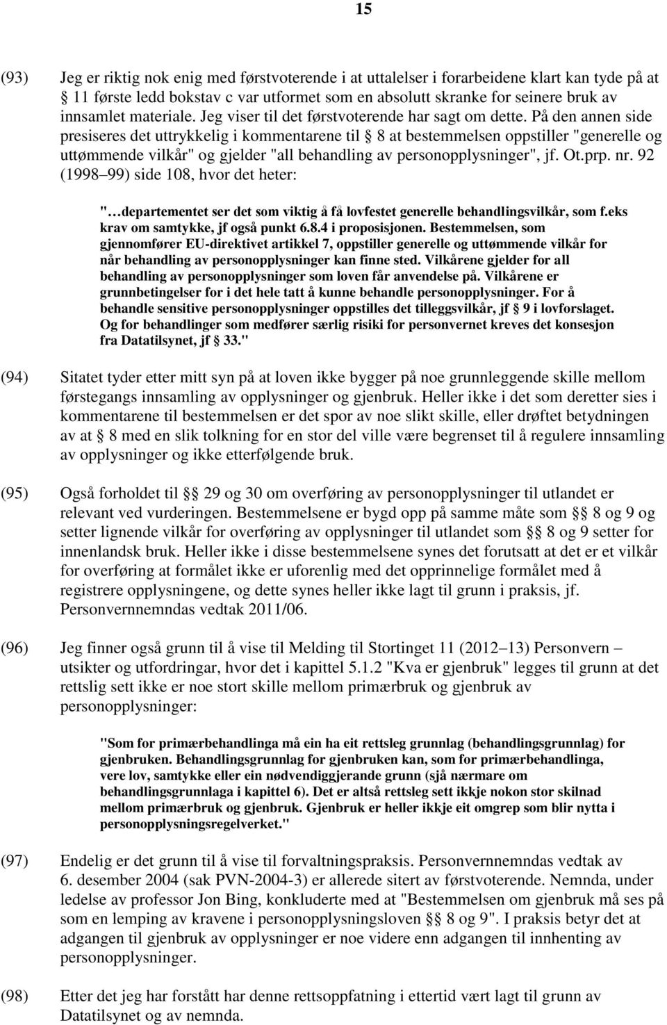 På den annen side presiseres det uttrykkelig i kommentarene til 8 at bestemmelsen oppstiller "generelle og uttømmende vilkår" og gjelder "all behandling av personopplysninger", jf. Ot.prp. nr.