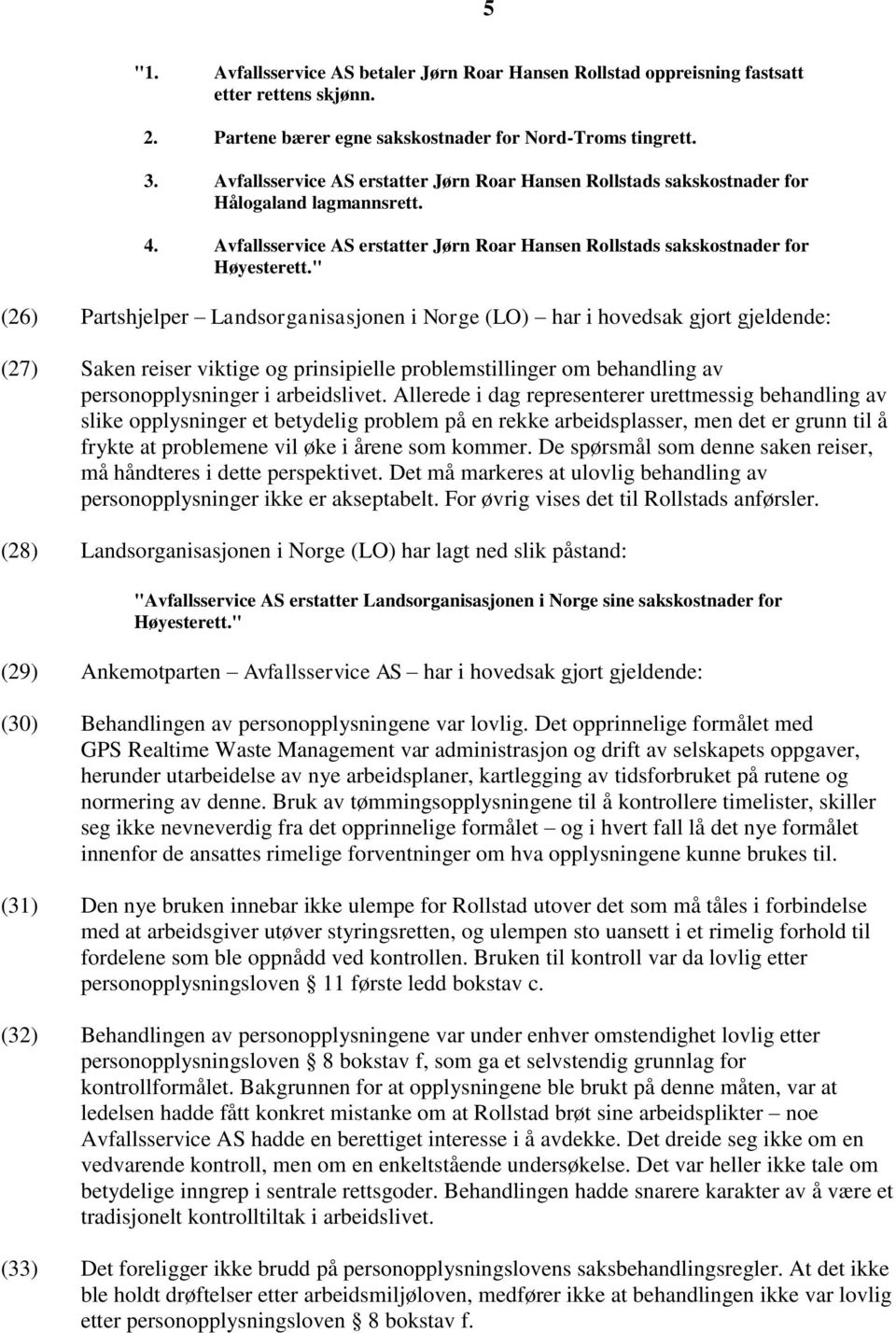 " (26) Partshjelper Landsorganisasjonen i Norge (LO) har i hovedsak gjort gjeldende: (27) Saken reiser viktige og prinsipielle problemstillinger om behandling av personopplysninger i arbeidslivet.