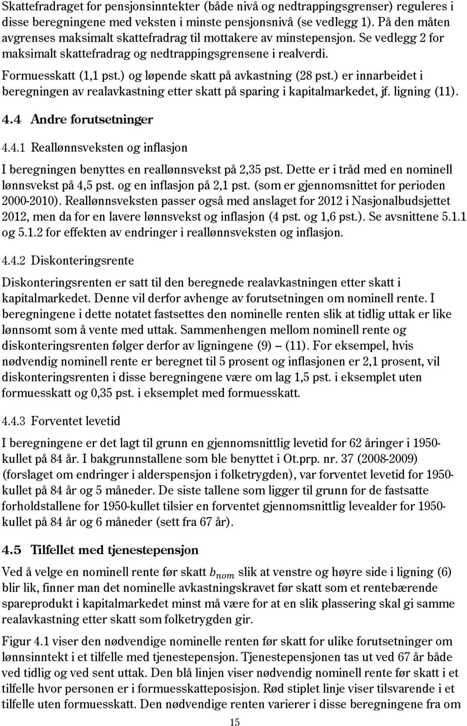 ) og løpende skatt på avkastning (28 pst.) er innarbeidet i beregningen av realavkastning etter skatt på sparing i kapitalmarkedet, jf. ligning (11). 4.