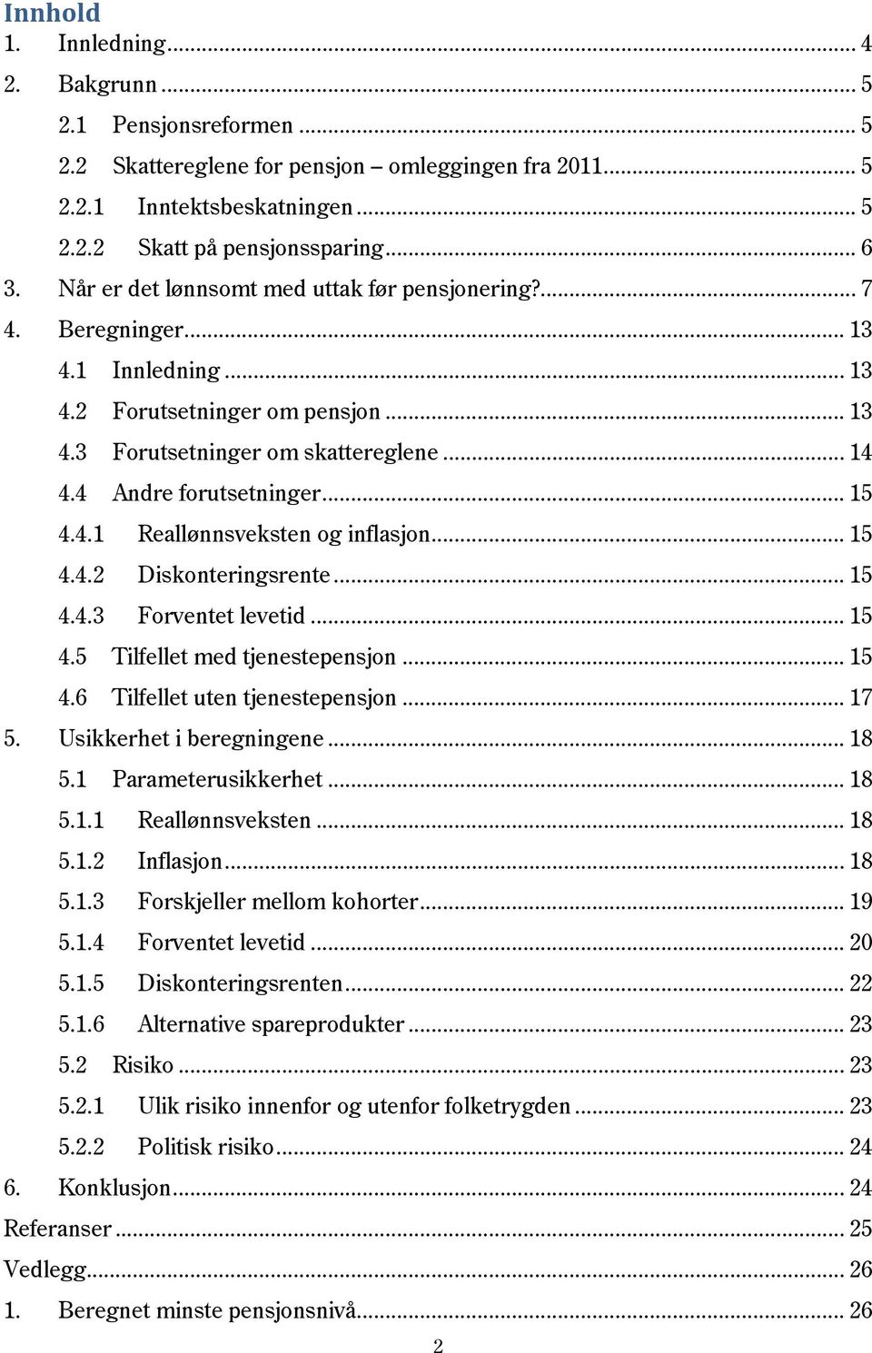 .. 15 4.4.1 Reallønnsveksten og inflasjon... 15 4.4.2 Diskonteringsrente... 15 4.4.3 Forventet levetid... 15 4.5 Tilfellet med tjenestepensjon... 15 4.6 Tilfellet uten tjenestepensjon... 17 5.