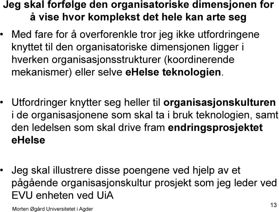 Utfordringer knytter seg heller til organisasjonskulturen i de organisasjonene som skal ta i bruk teknologien, samt den ledelsen som skal drive fram