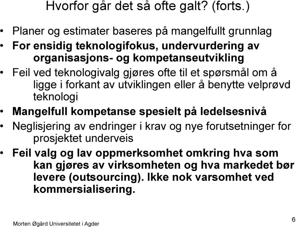 teknologivalg gjøres ofte til et spørsmål om å ligge i forkant av utviklingen eller å benytte velprøvd teknologi Mangelfull kompetanse spesielt på