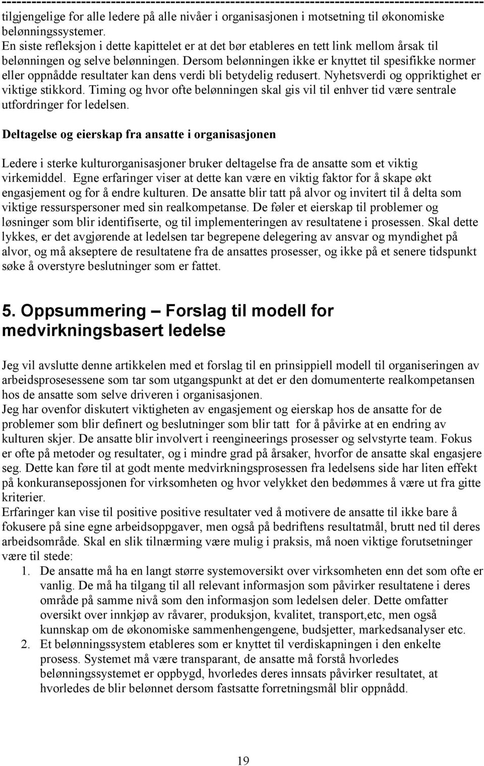 Dersom belønningen ikke er knyttet til spesifikke normer eller oppnådde resultater kan dens verdi bli betydelig redusert. Nyhetsverdi og oppriktighet er viktige stikkord.