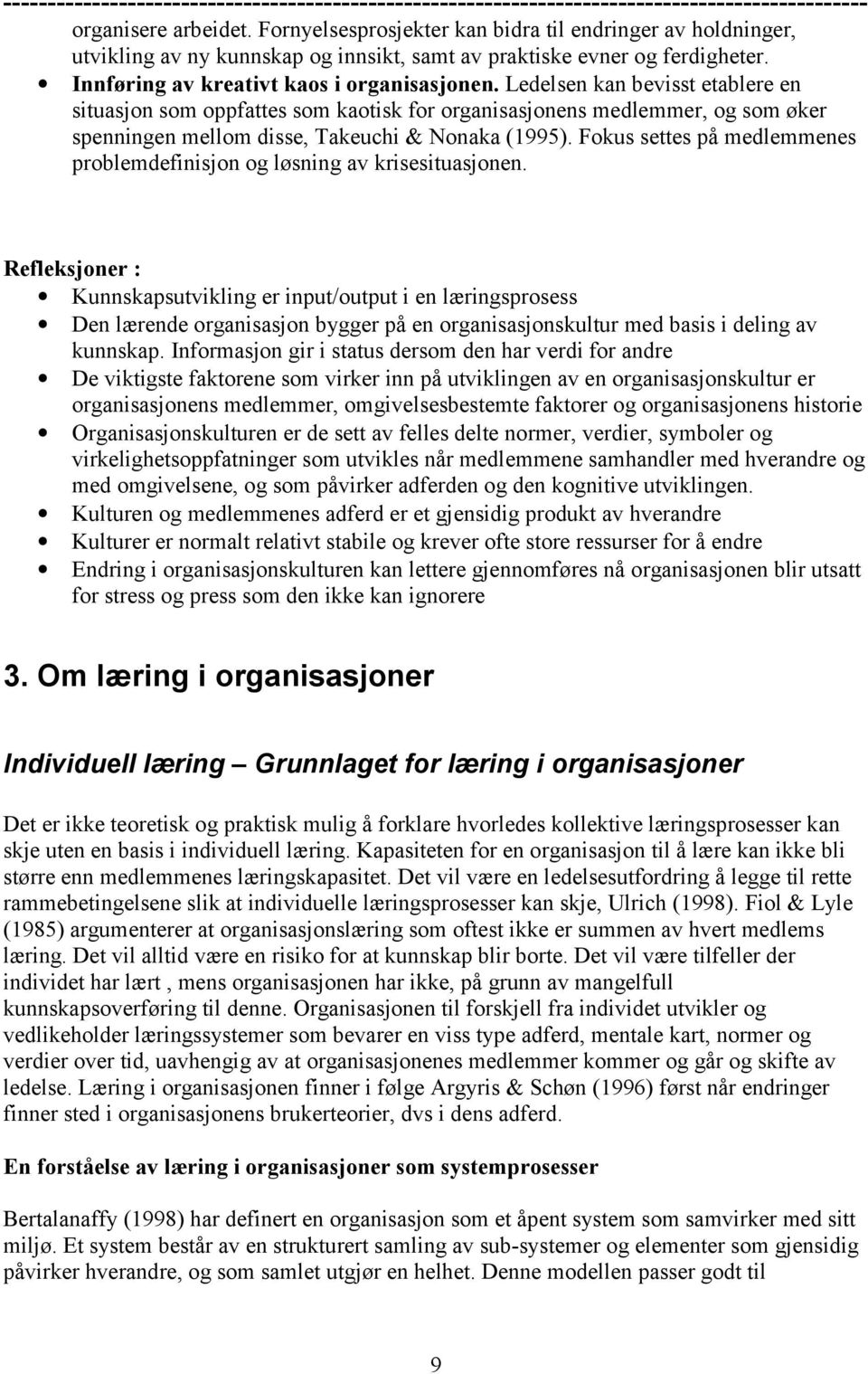 Ledelsen kan bevisst etablere en situasjon som oppfattes som kaotisk for organisasjonens medlemmer, og som øker spenningen mellom disse, Takeuchi & Nonaka (1995).