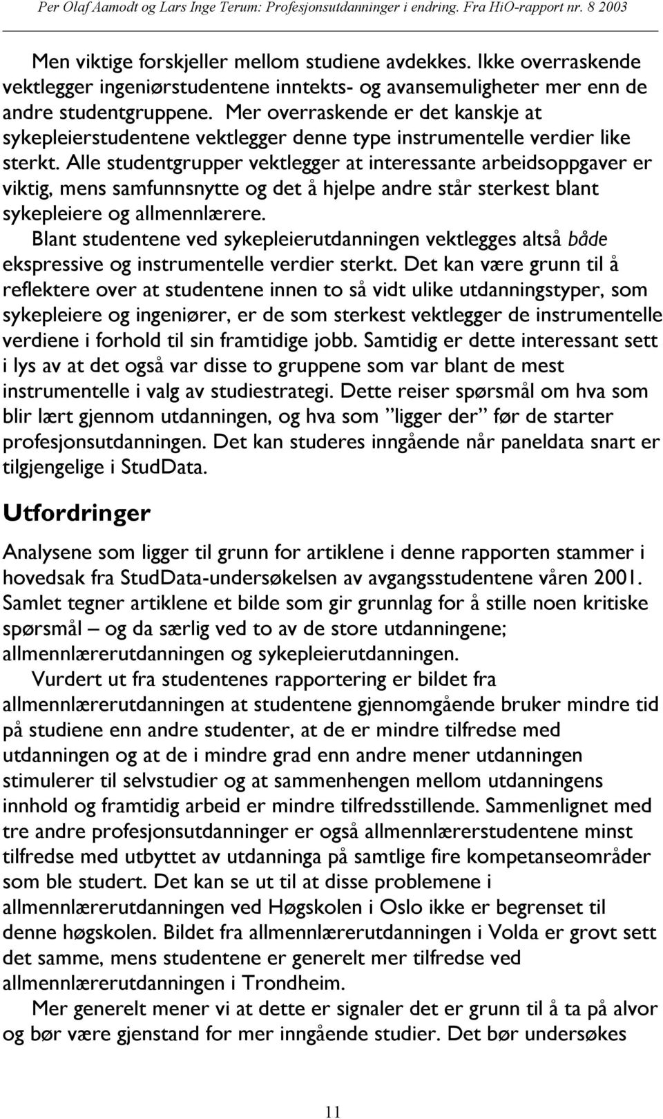 Alle studentgrupper vektlegger at interessante arbeidsoppgaver er viktig, mens samfunnsnytte og det å hjelpe andre står sterkest blant sykepleiere og allmennlærere.