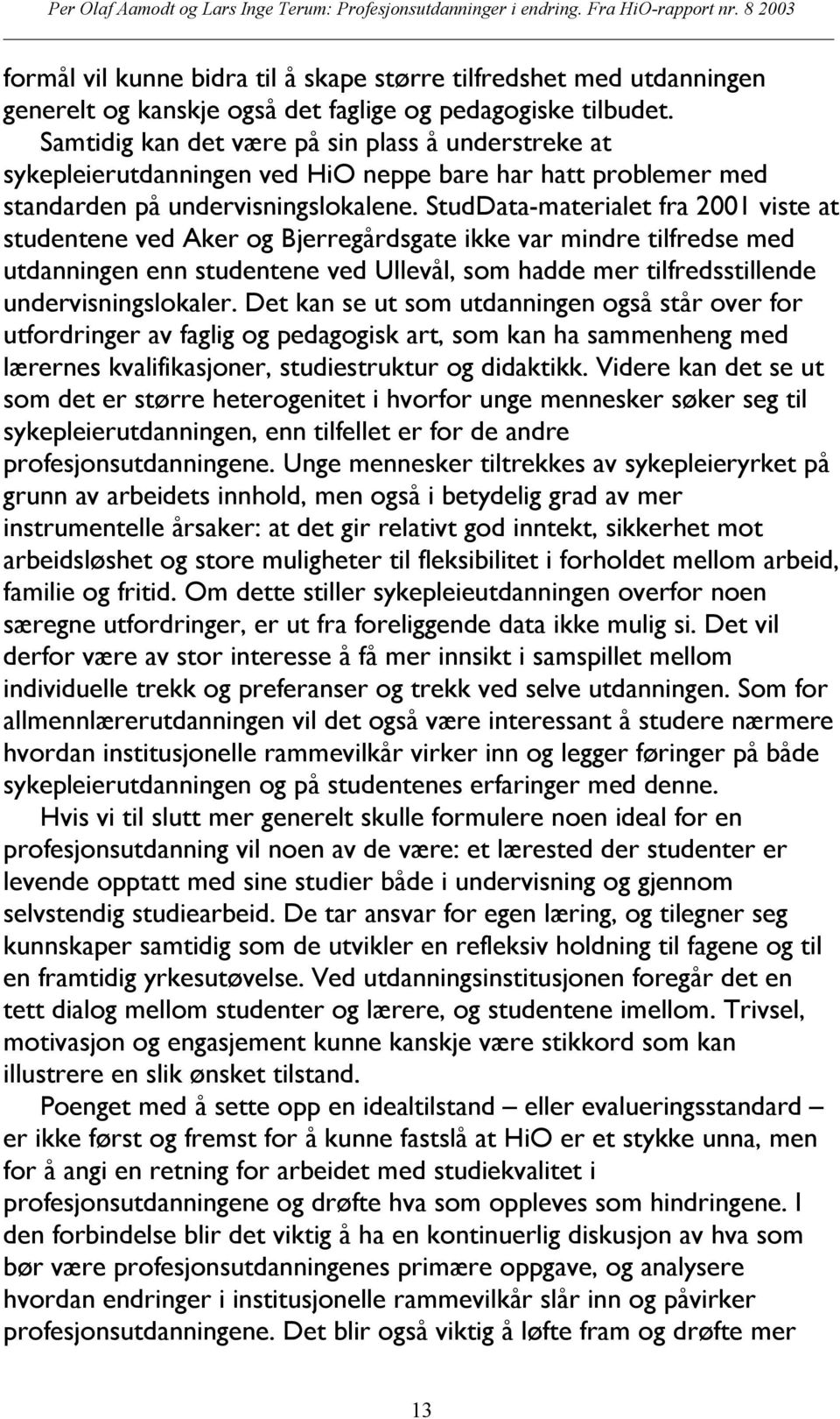 StudData-materialet fra 2001 viste at studentene ved Aker og Bjerregårdsgate ikke var mindre tilfredse med utdanningen enn studentene ved Ullevål, som hadde mer tilfredsstillende undervisningslokaler.