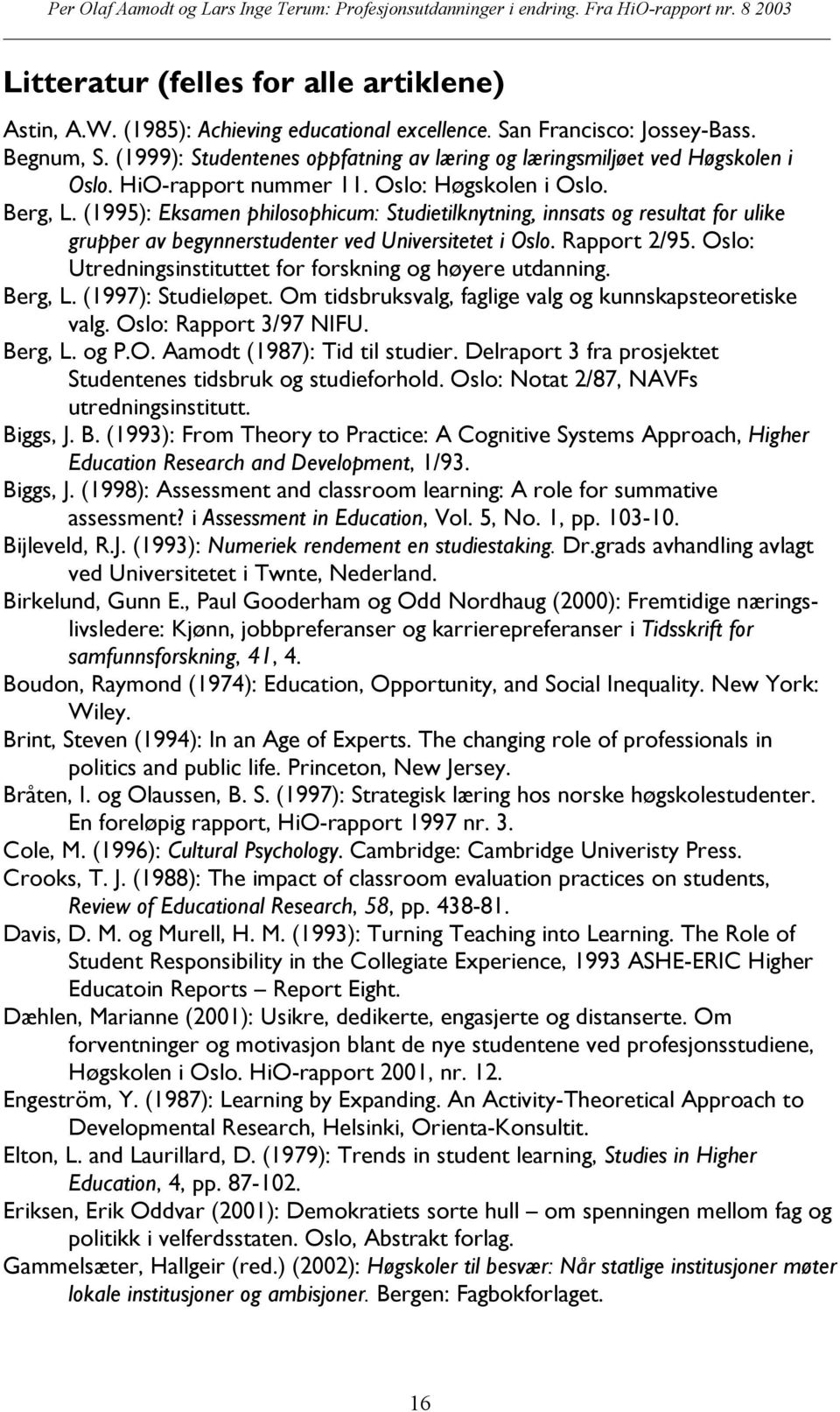 (1995): Eksamen philosophicum: Studietilknytning, innsats og resultat for ulike grupper av begynnerstudenter ved Universitetet i Oslo. Rapport 2/95.