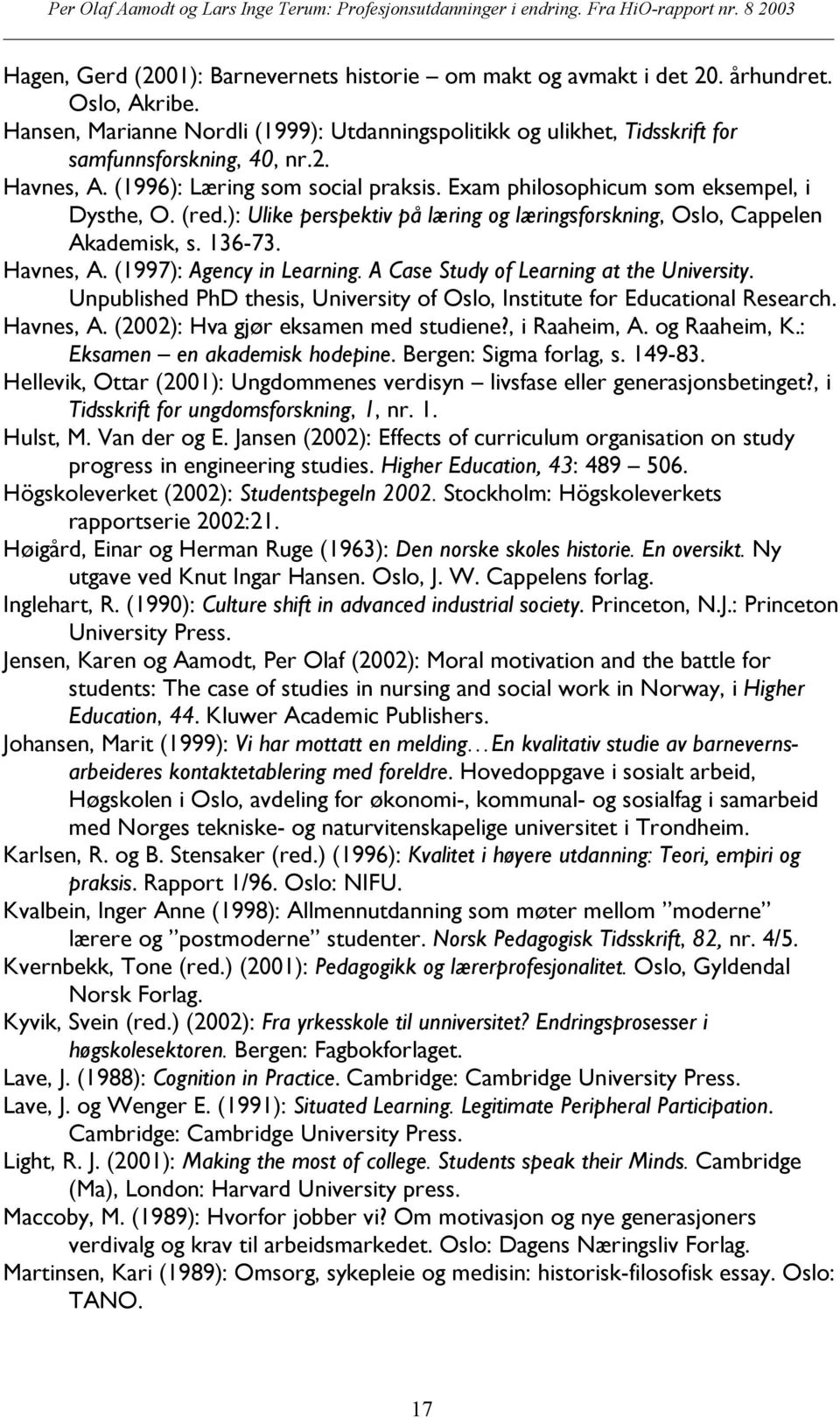 A Case Study of Learning at the University. Unpublished PhD thesis, University of Oslo, Institute for Educational Research. Havnes, A. (2002): Hva gjør eksamen med studiene?, i Raaheim, A.