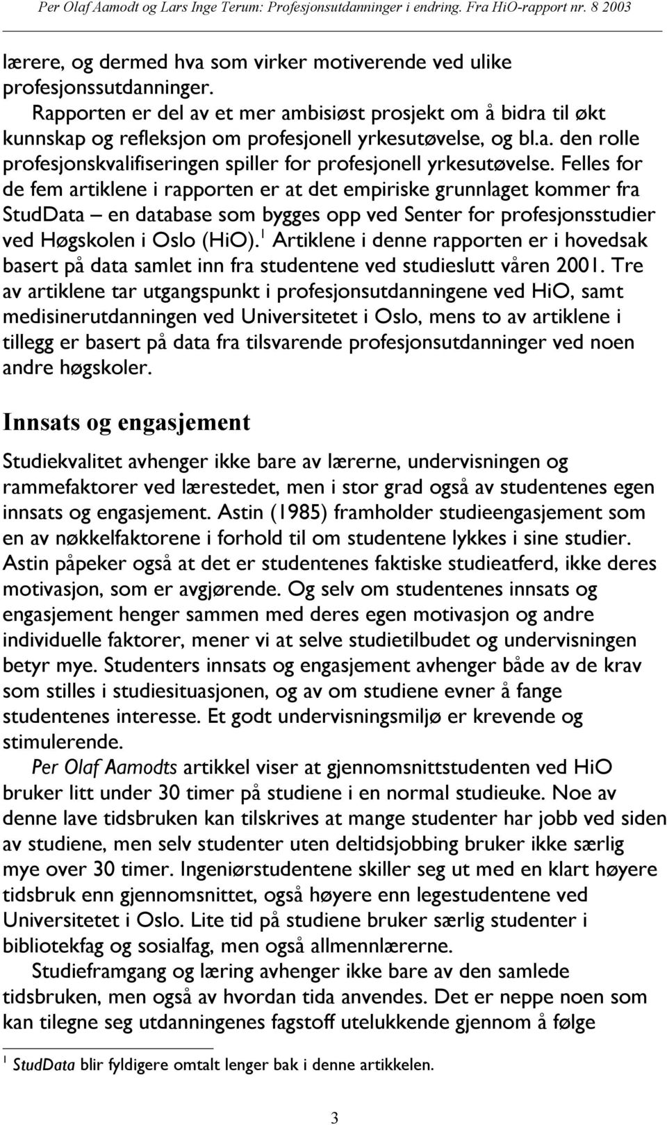 Felles for de fem artiklene i rapporten er at det empiriske grunnlaget kommer fra StudData en database som bygges opp ved Senter for profesjonsstudier ved Høgskolen i Oslo (HiO).