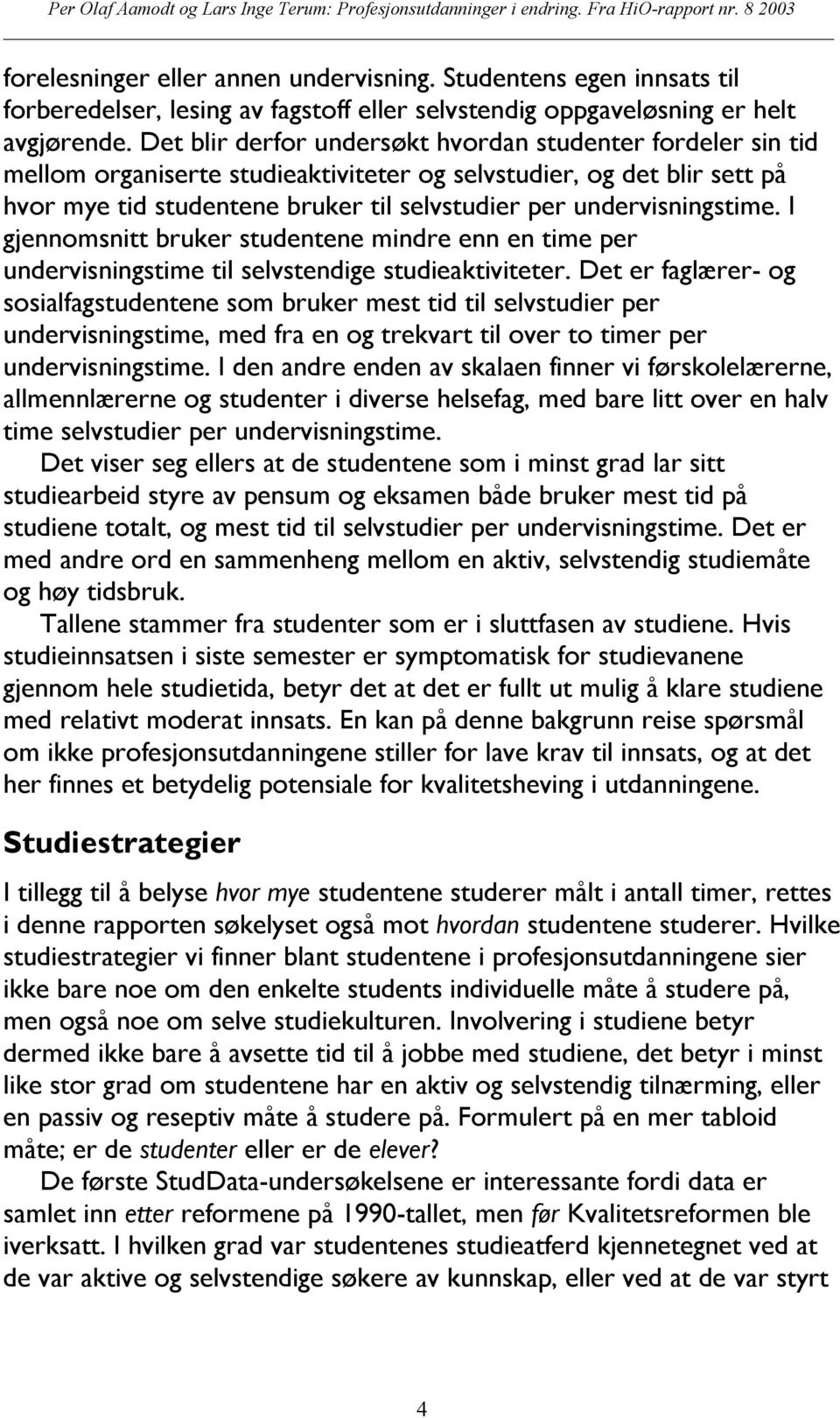 undervisningstime. I gjennomsnitt bruker studentene mindre enn en time per undervisningstime til selvstendige studieaktiviteter.