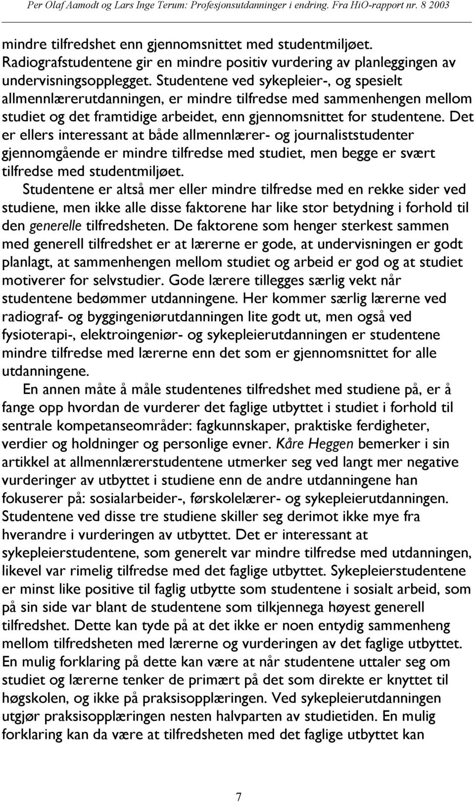 Det er ellers interessant at både allmennlærer- og journaliststudenter gjennomgående er mindre tilfredse med studiet, men begge er svært tilfredse med studentmiljøet.