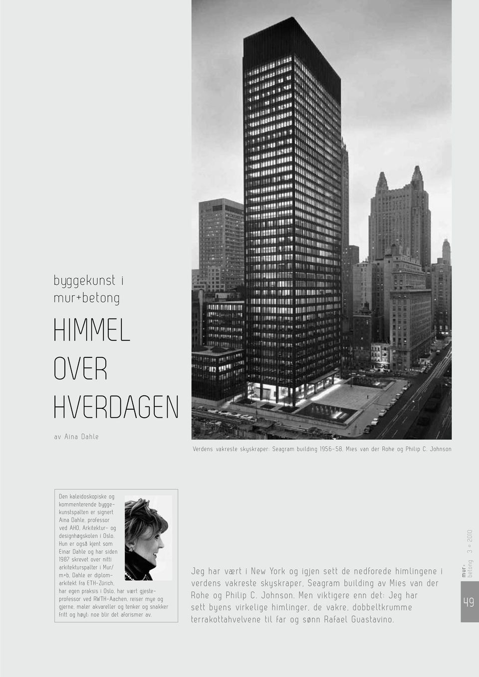 Hun er også kjent som Einar Dahle og har siden 1987 skrevet over nitti arkitektur spalter i Mur/ m+b, Dahle er diplomarkitekt fra ETH-Zürich, har egen praksis i Oslo, har vært gjesteprofessor ved