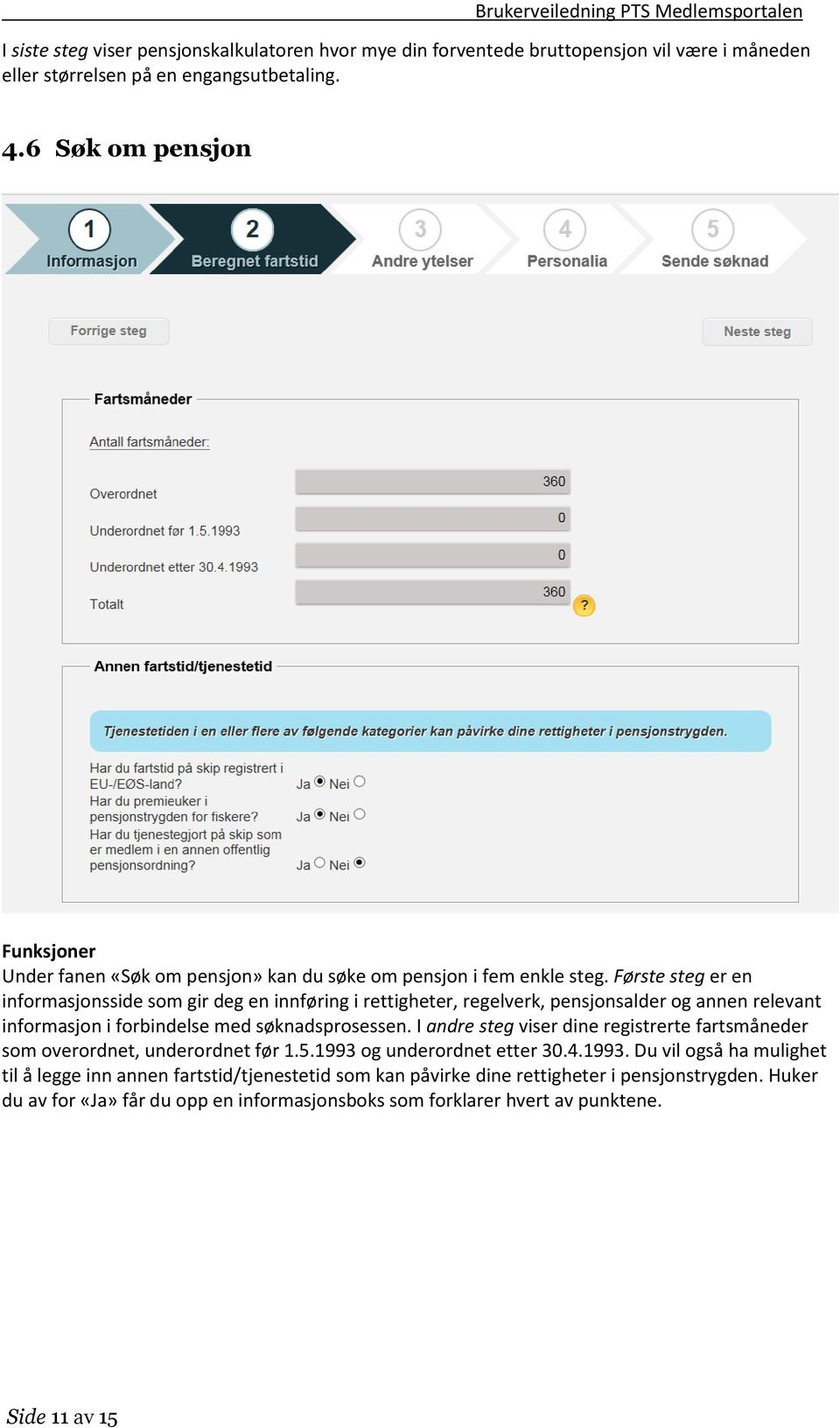 Første steg er en informasjonsside som gir deg en innføring i rettigheter, regelverk, pensjonsalder og annen relevant informasjon i forbindelse med søknadsprosessen.