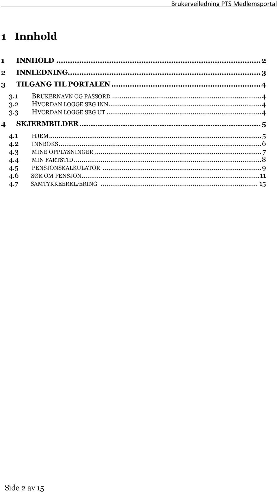 .. 4 4 SKJERMBILDER... 5 4.1 HJEM... 5 4.2 INNBOKS... 6 4.3 MINE OPPLYSNINGER... 7 4.