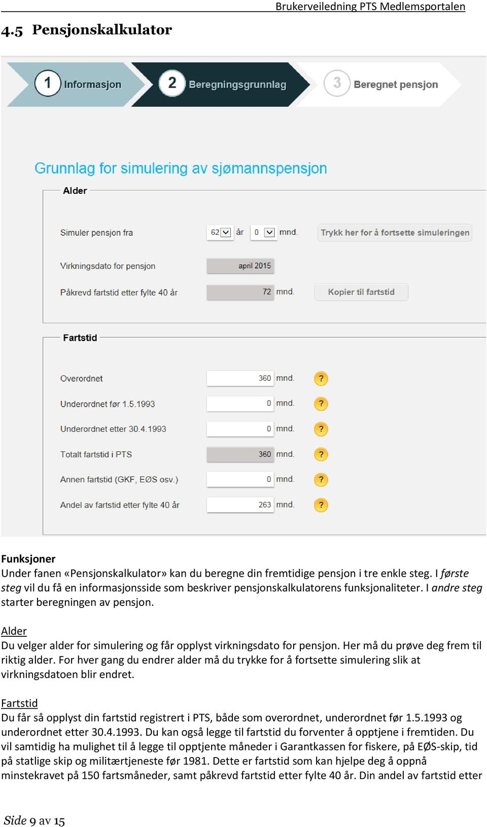 Alder Du velger alder for simulering og får opplyst virkningsdato for pensjon. Her må du prøve deg frem til riktig alder.