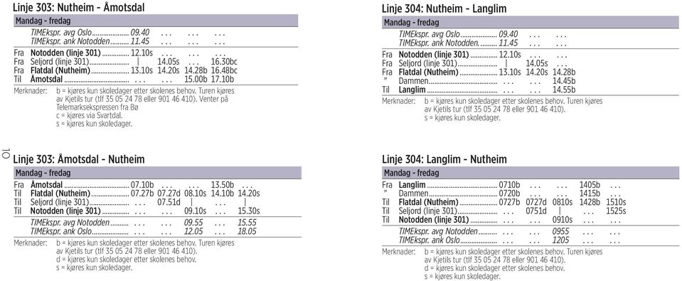 Turen kjøres av Kjetils tur (tlf 35 05 24 78 eller 901 46 410). Venter på Telemarksekspressen fra Bø c = kjøres via Svartdal. s = kjøres kun skoledager. Linje 304: Nutheim - Langlim TIMEkspr.