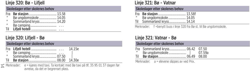 30e Merknader: e = kjøres med taxi. Ta kontakt med Bø taxi på tlf. 35 95 01 37 dagen før avreise, da det er begrenset plass. Linje 321: Bø - Vatnar Skoledager etter skolenes behov Fra Bø stasjon... 13.