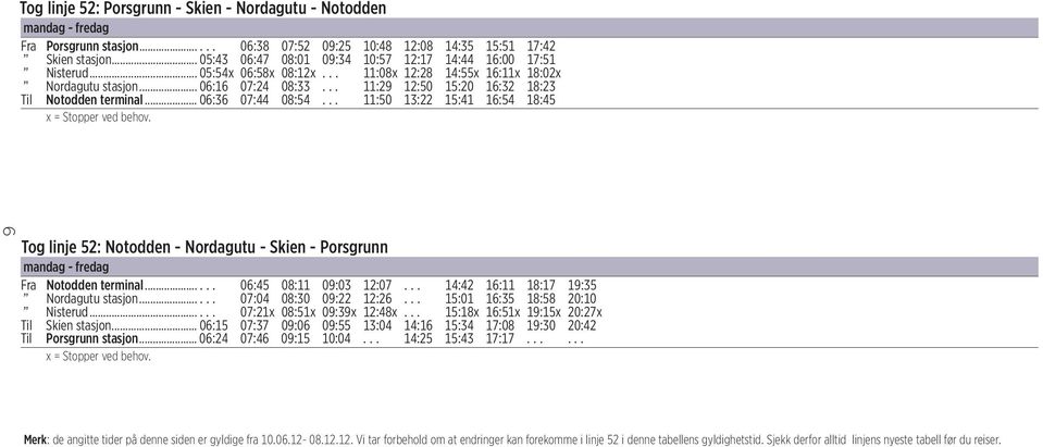 .. 11:29 12:50 15:20 16:32 18:23 Til Notodden terminal... 06:36 07:44 08:54... 11:50 13:22 15:41 16:54 18:45 x = Stopper ved behov.