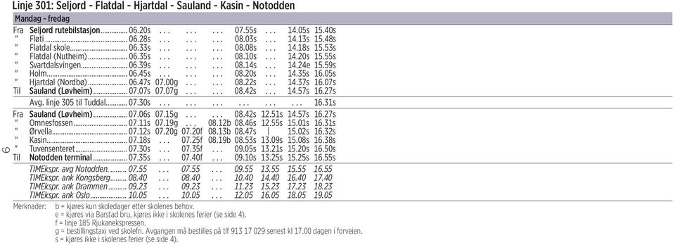 ........ 08.20s... 14.35s 16.05s " Hjartdal (Nordbø)... 06.47s 07.00g...... 08.22s... 14.37s 16.07s Til Sauland (Løvheim)... 07.07s 07.07g...... 08.42s... 14.57s 16.27s Avg. linje 305 til Tuddal... 07.30s.