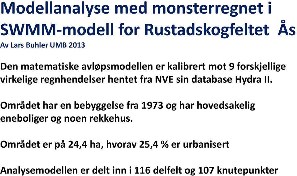 database Hydra II. Området har en bebyggelse fra 1973 og har hovedsakelig eneboliger og noen rekkehus.