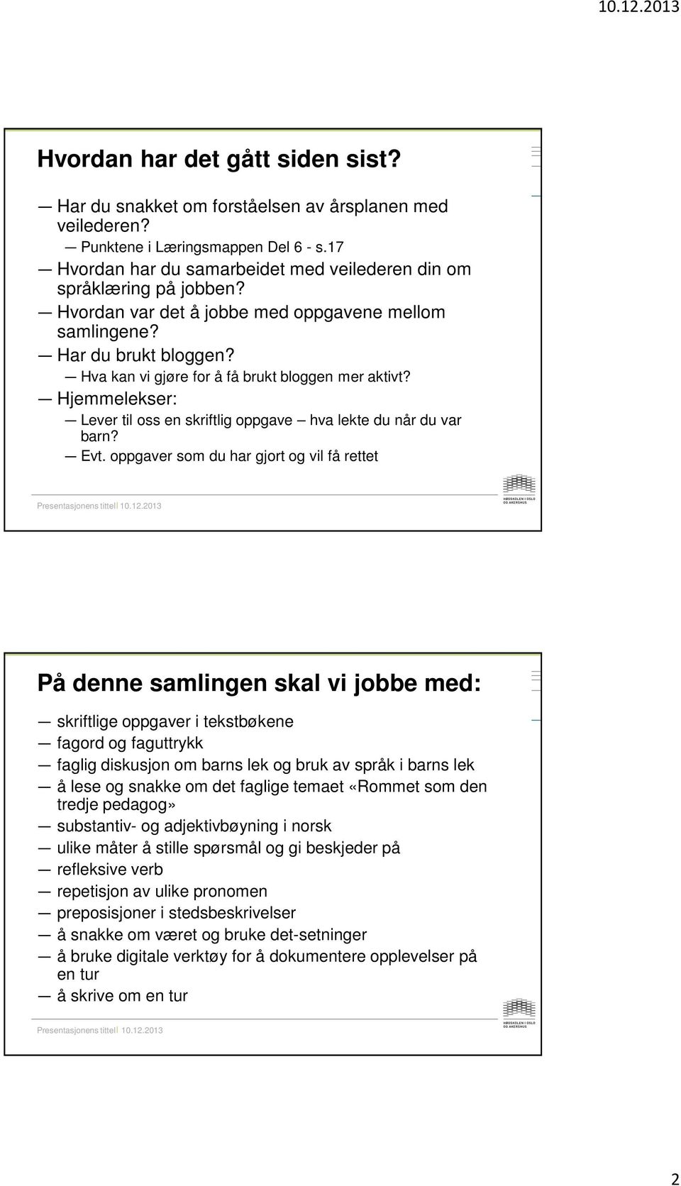 Hva kan vi gjøre for å få brukt bloggen mer aktivt? Hjemmelekser: Lever til oss en skriftlig oppgave hva lekte du når du var barn? Evt.