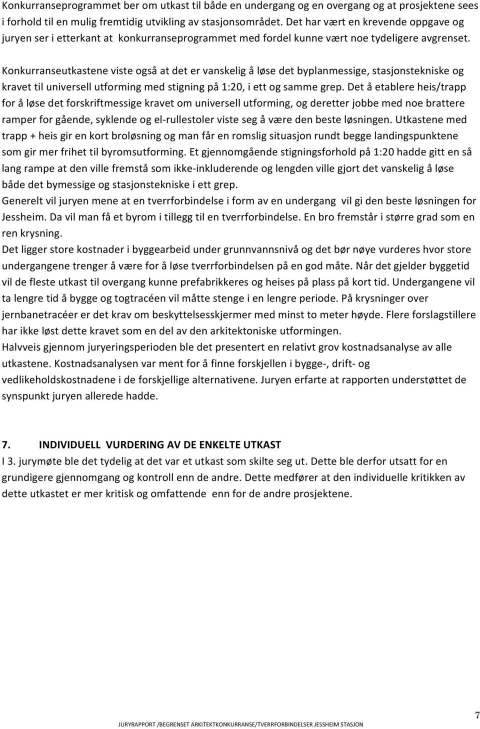 Konkurranseutkastene viste også at det er vanskelig å løse det byplanmessige, stasjonstekniske og kravet til universell utforming med stigning på 1:20, i ett og samme grep.