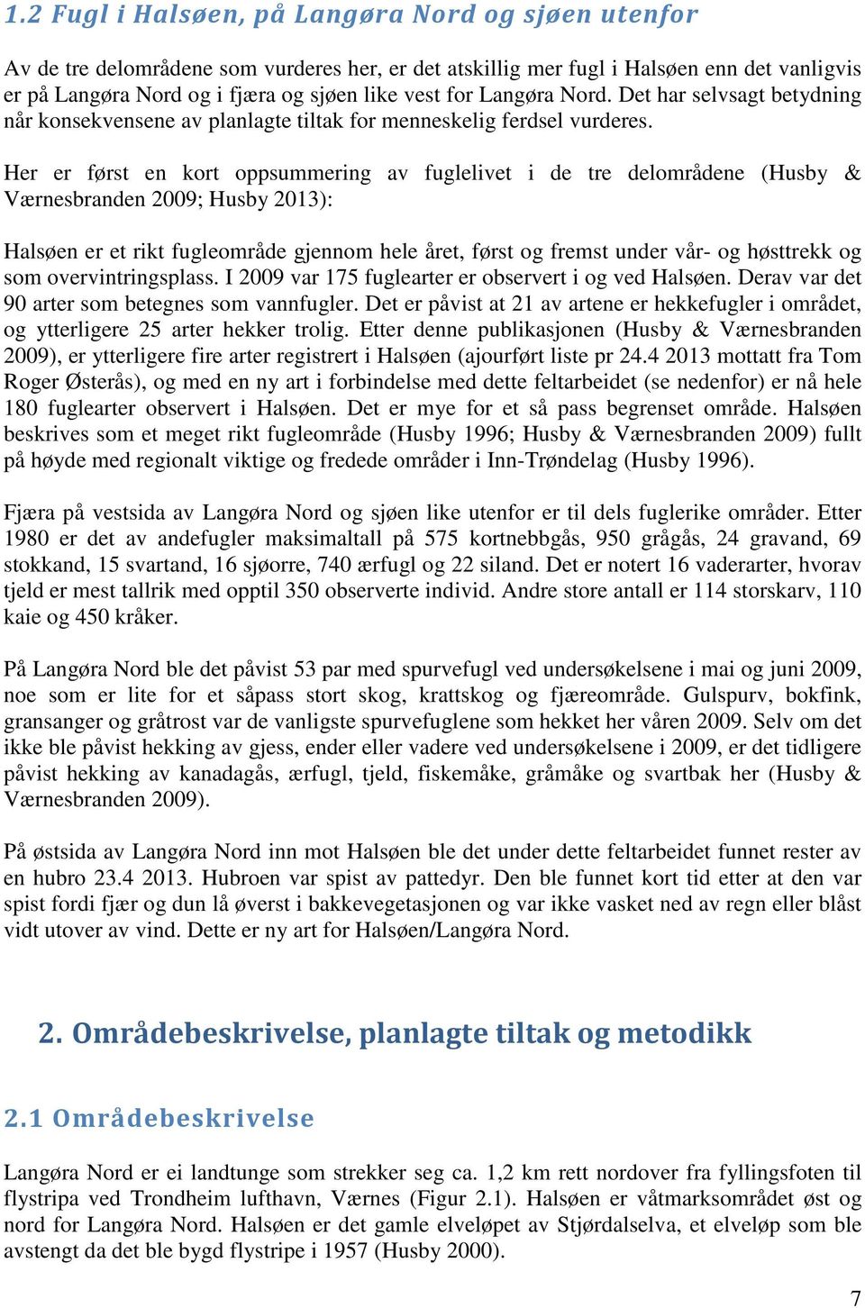 Her er først en kort oppsummering av fuglelivet i de tre delområdene (Husby & Værnesbranden 2009; Husby 2013): Halsøen er et rikt fugleområde gjennom hele året, først og fremst under vår- og