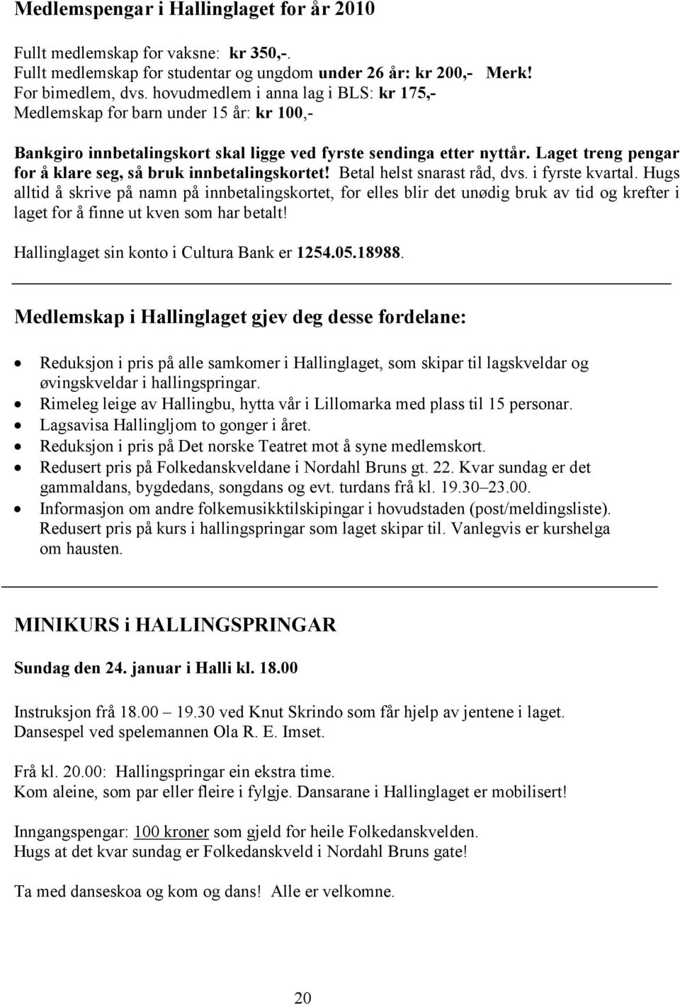 Laget treng pengar for å klare seg, så bruk innbetalingskortet! Betal helst snarast råd, dvs. i fyrste kvartal.