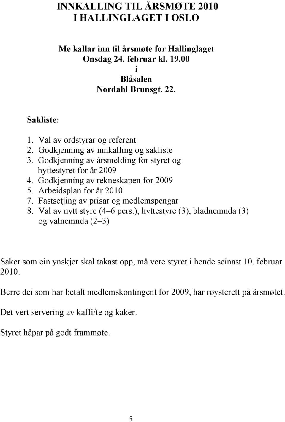 Arbeidsplan for år 2010 7. Fastsetjing av prisar og medlemspengar 8. Val av nytt styre (4 6 pers.