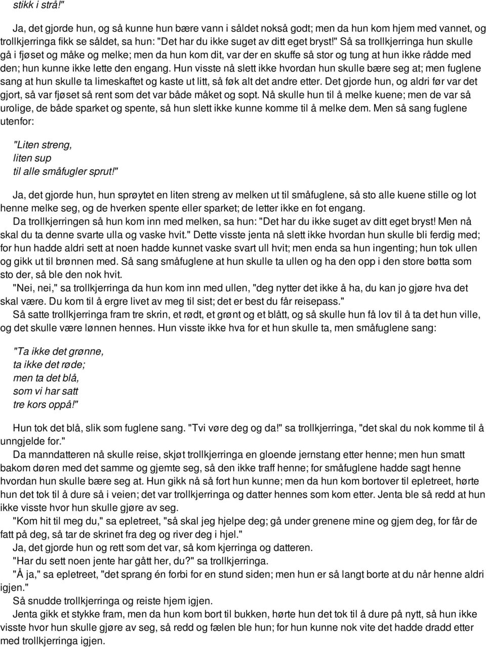 Hun visste nå slett ikke hvordan hun skulle bære seg at; men fuglene sang at hun skulle ta limeskaftet og kaste ut litt, så føk alt det andre etter.