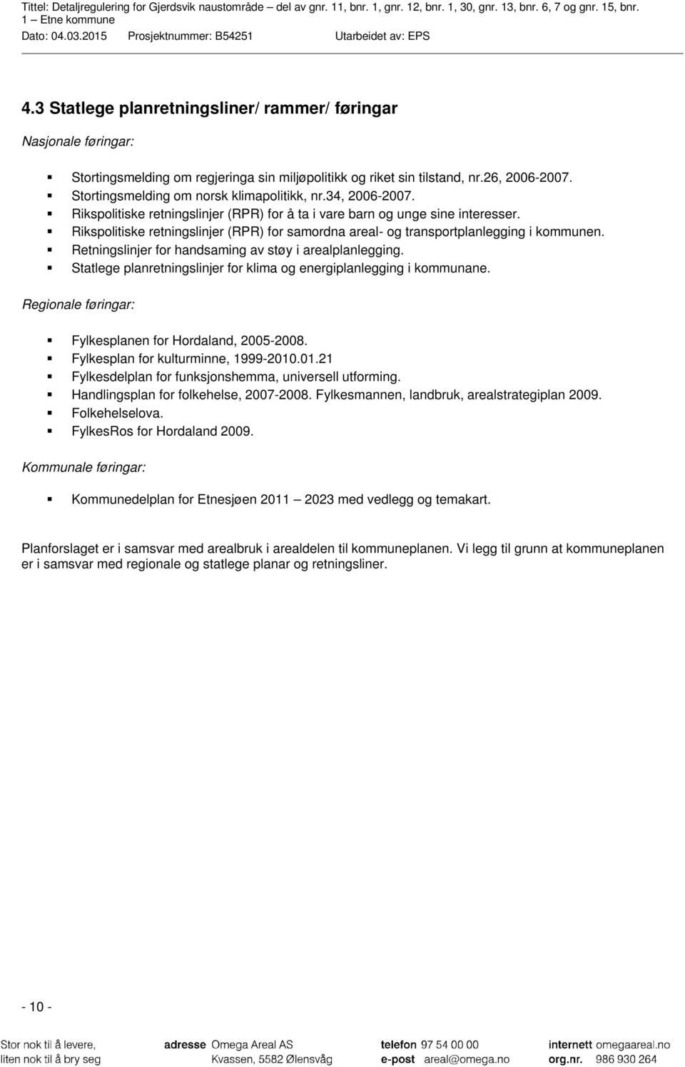 Rikspolitiske retningslinjer (RPR) for samordna areal- og transportplanlegging i kommunen. Retningslinjer for handsaming av støy i arealplanlegging.