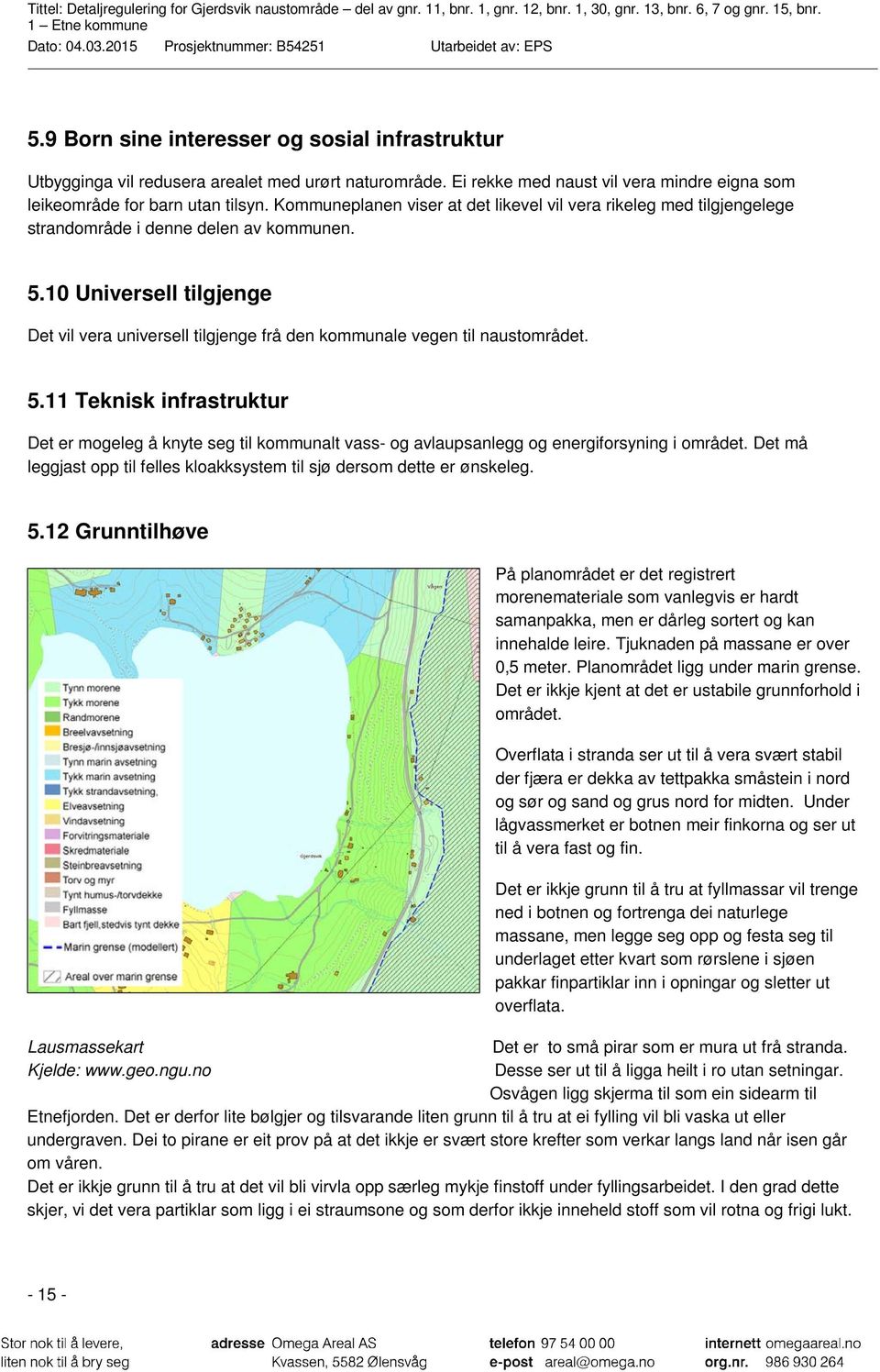 10 Universell tilgjenge Det vil vera universell tilgjenge frå den kommunale vegen til naustområdet. 5.