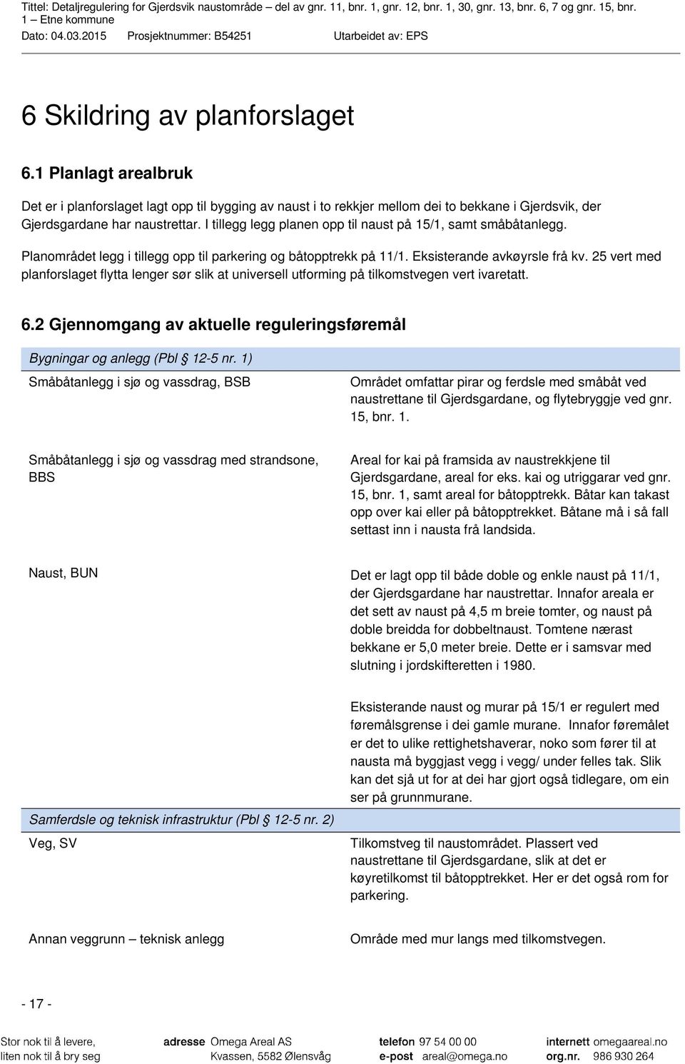 25 vert med planforslaget flytta lenger sør slik at universell utforming på tilkomstvegen vert ivaretatt. 6.2 Gjennomgang av aktuelle reguleringsføremål Bygningar og anlegg (Pbl 12-5 nr.