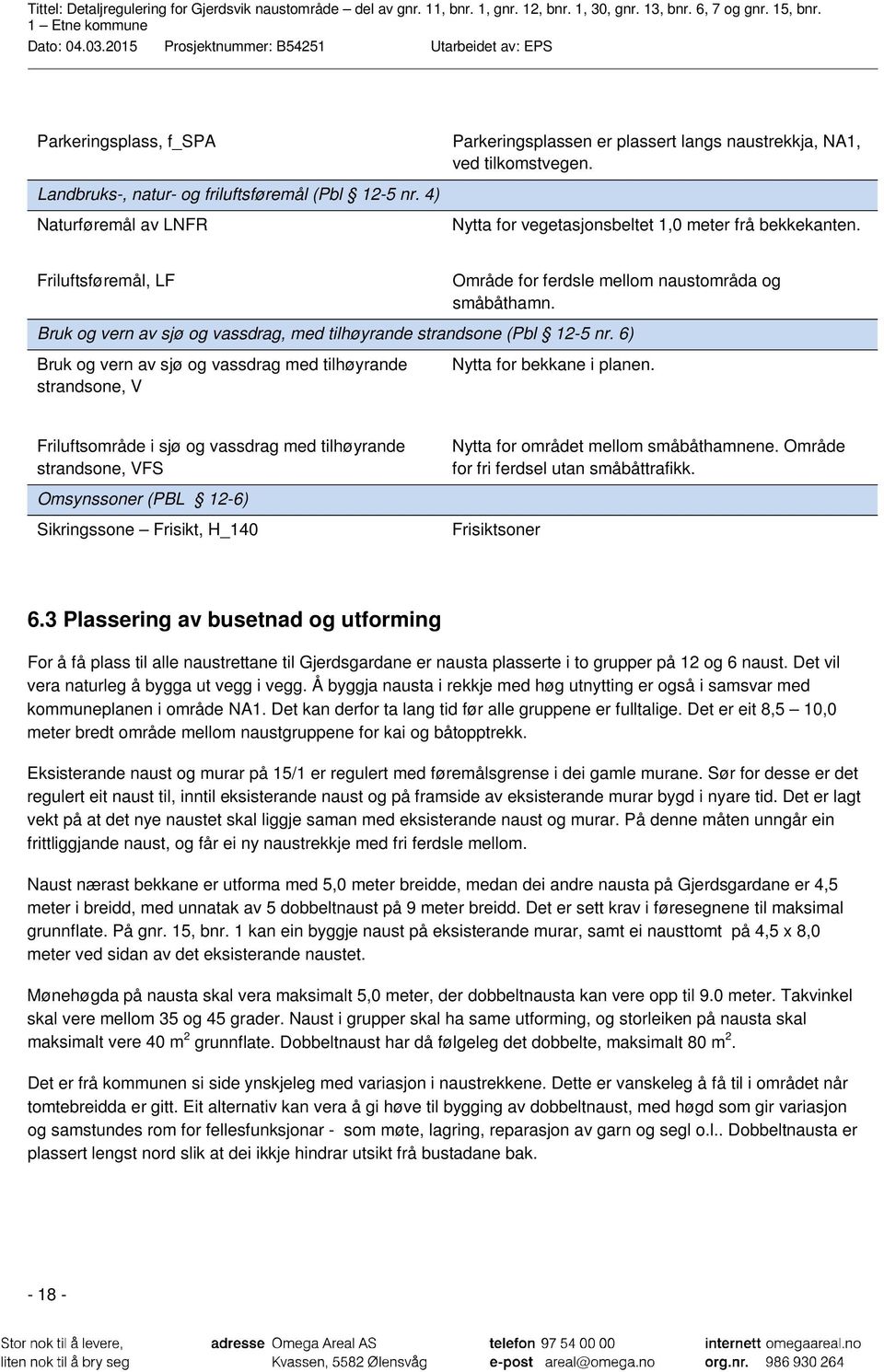 Bruk og vern av sjø og vassdrag, med tilhøyrande strandsone (Pbl 12-5 nr. 6) Bruk og vern av sjø og vassdrag med tilhøyrande strandsone, V Nytta for bekkane i planen.