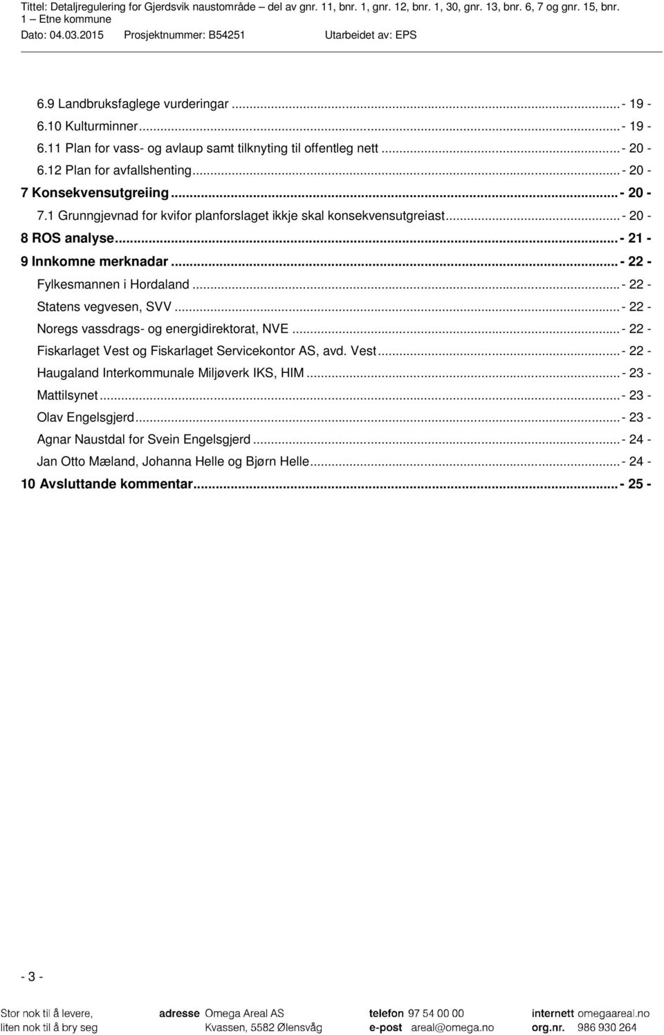 .. - 22 - Fylkesmannen i Hordaland...- 22 - Statens vegvesen, SVV... - 22 - Noregs vassdrags- og energidirektorat, NVE... - 22 - Fiskarlaget Vest 