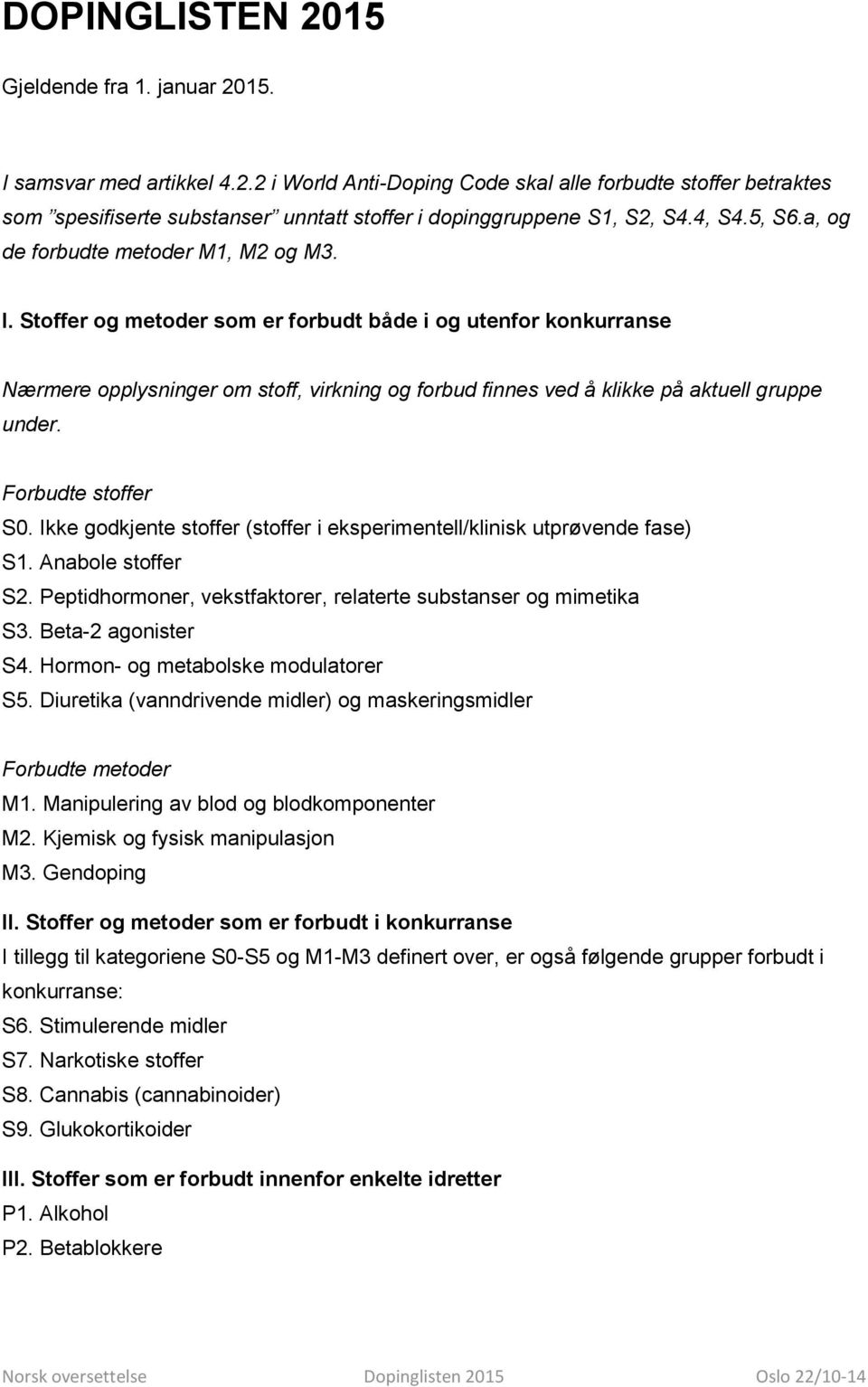 Stoffer og metoder som er forbudt både i og utenfor konkurranse Nærmere opplysninger om stoff, virkning og forbud finnes ved å klikke på aktuell gruppe under. Forbudte stoffer S0.