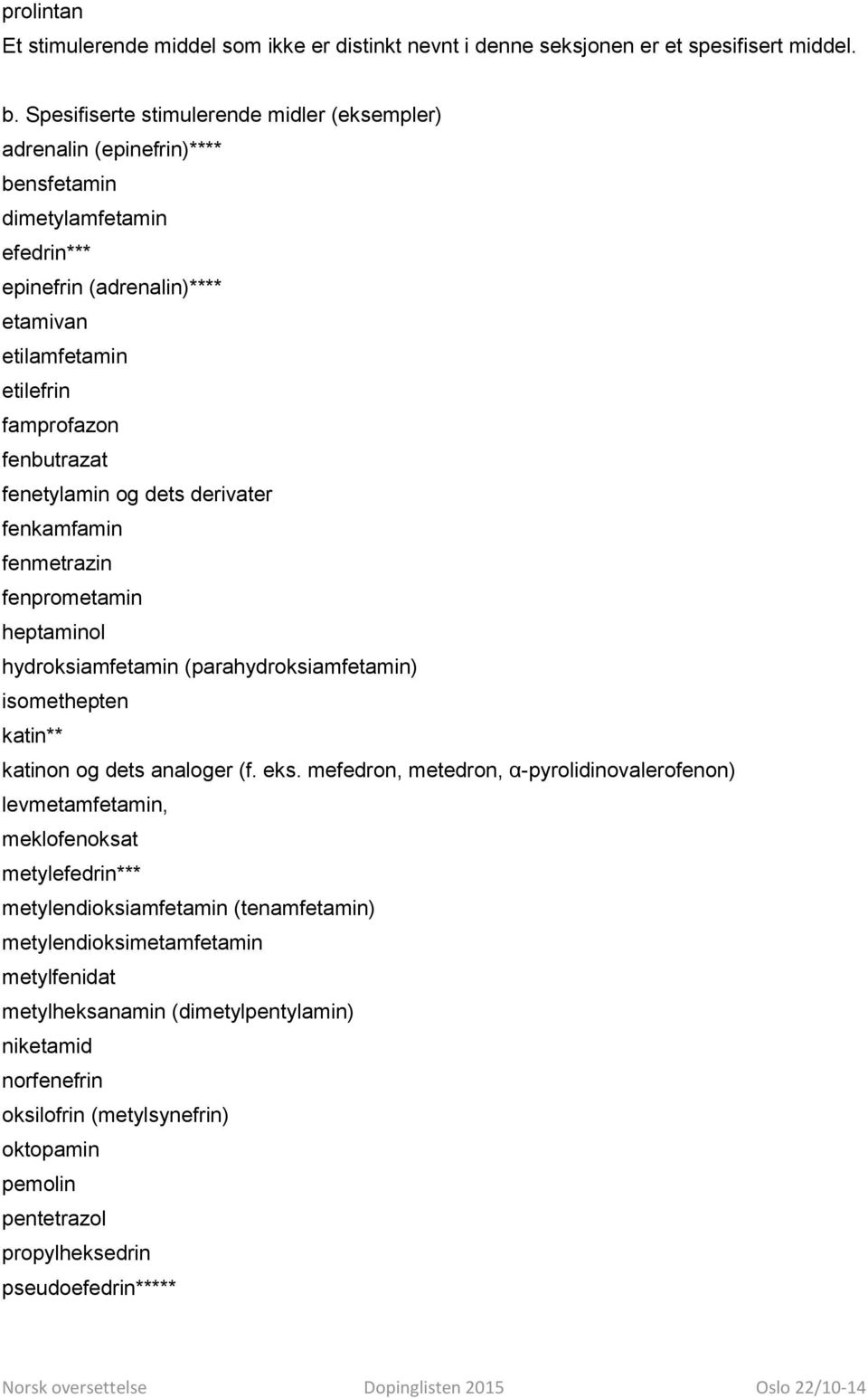 fenetylamin og dets derivater fenkamfamin fenmetrazin fenprometamin heptaminol hydroksiamfetamin (parahydroksiamfetamin) isomethepten katin** katinon og dets analoger (f. eks.