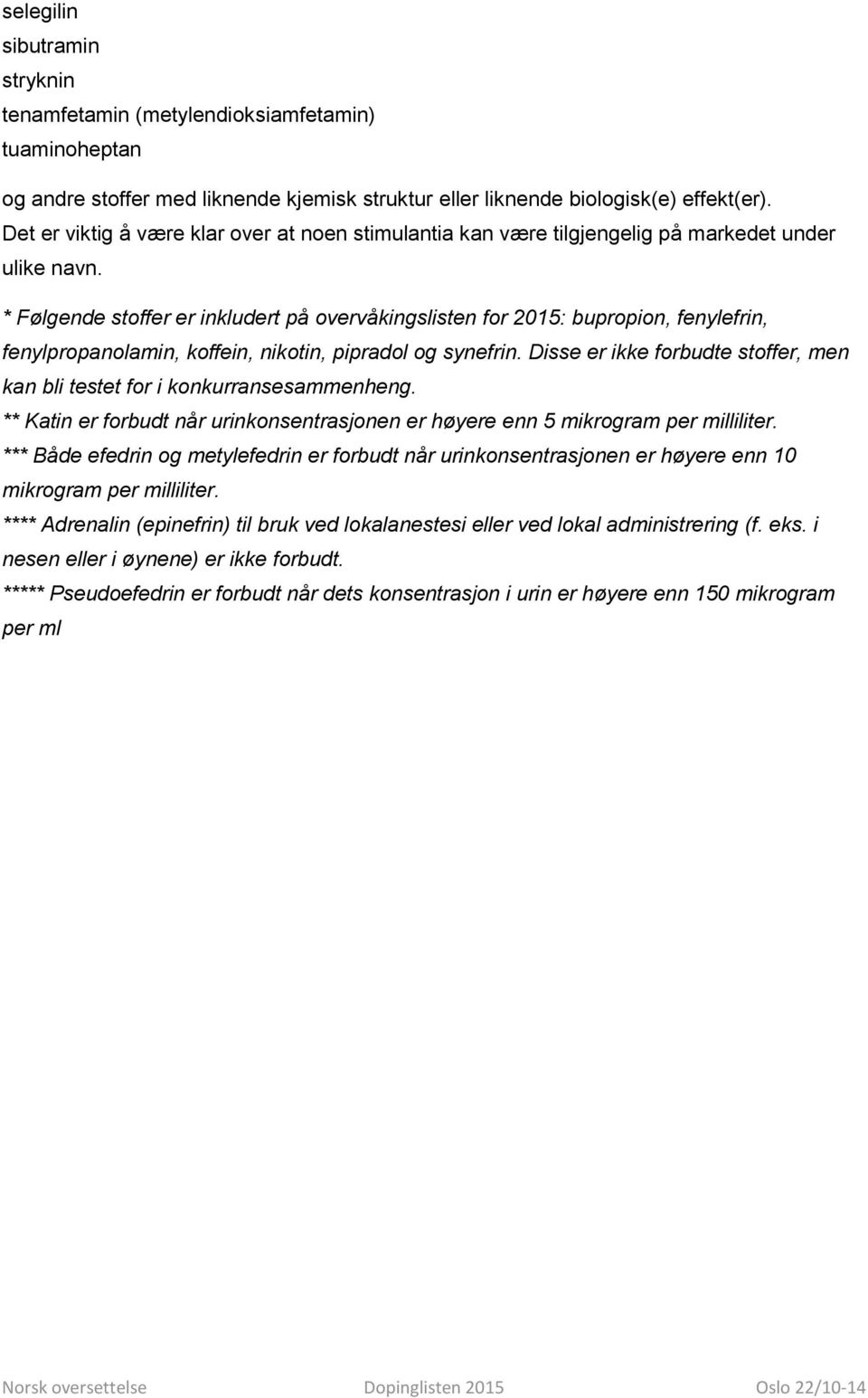 * Følgende stoffer er inkludert på overvåkingslisten for 2015: bupropion, fenylefrin, fenylpropanolamin, koffein, nikotin, pipradol og synefrin.