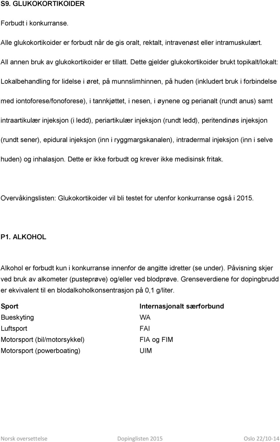 nesen, i øynene og perianalt (rundt anus) samt intraartikulær injeksjon (i ledd), periartikulær injeksjon (rundt ledd), peritendinøs injeksjon (rundt sener), epidural injeksjon (inn i